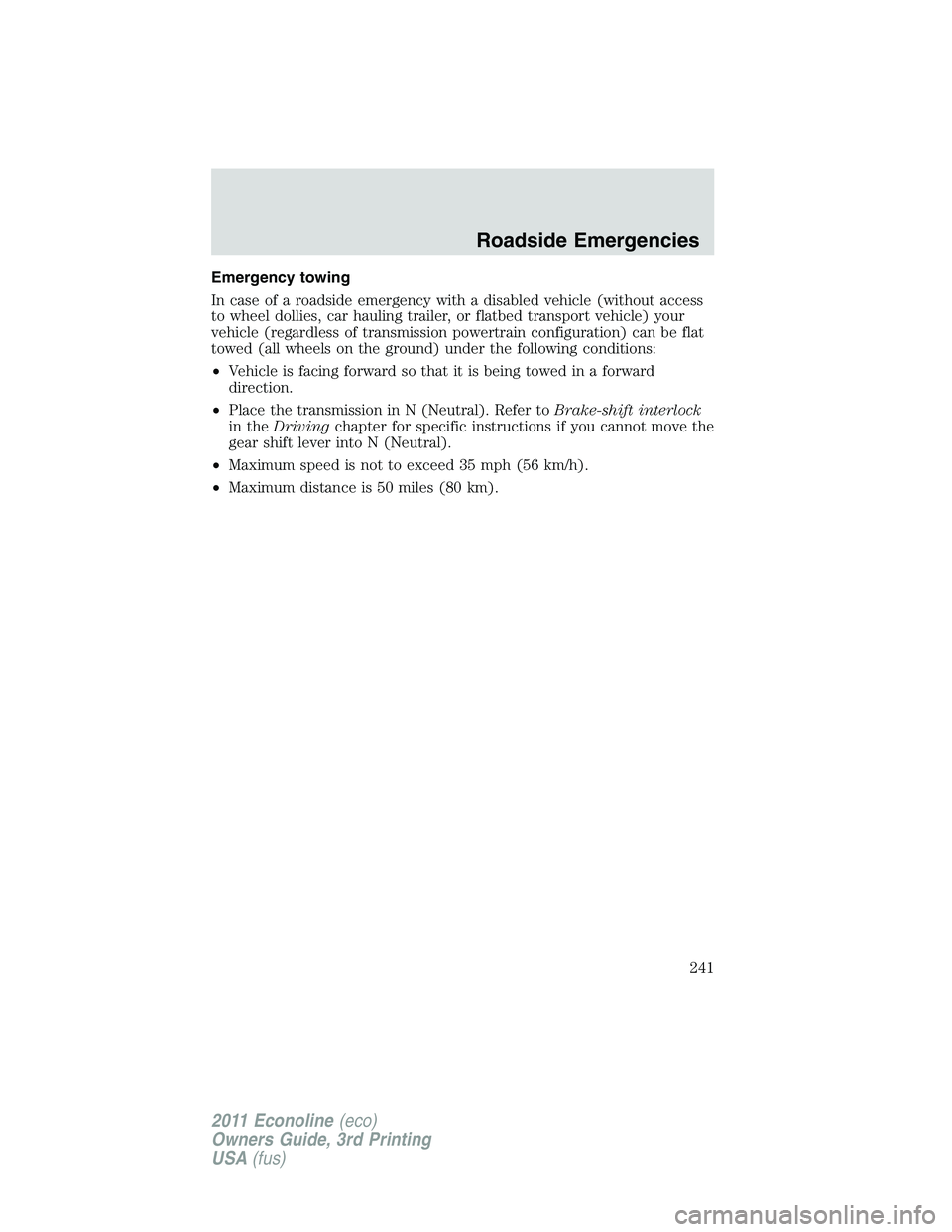 FORD E250 2011 Owners Manual Emergency towing
In case of a roadside emergency with a disabled vehicle (without access
to wheel dollies, car hauling trailer, or flatbed transport vehicle) your
vehicle (regardless of transmission p FORD E250 2011 Owners Manual Emergency towing
In case of a roadside emergency with a disabled vehicle (without access
to wheel dollies, car hauling trailer, or flatbed transport vehicle) your
vehicle (regardless of transmission p