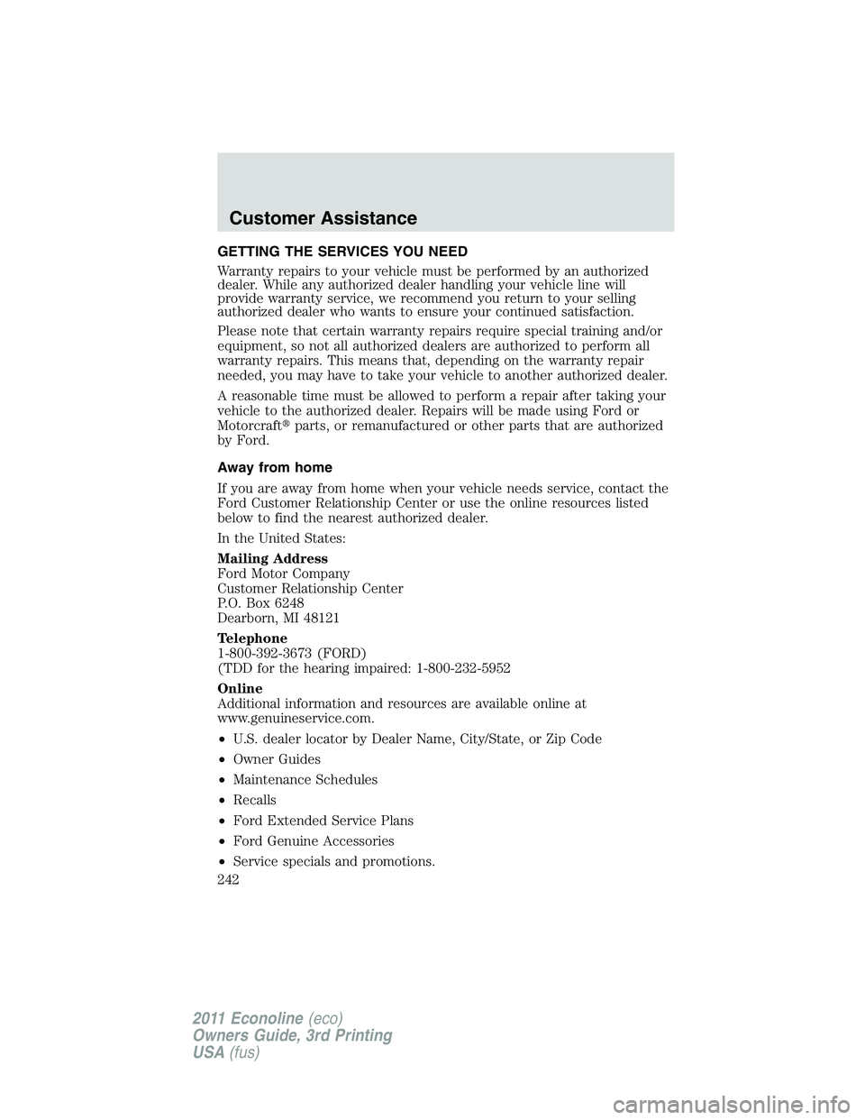 FORD E250 2011 Owners Manual GETTING THE SERVICES YOU NEED
Warranty repairs to your vehicle must be performed by an authorized
dealer. While any authorized dealer handling your vehicle line will
provide warranty service, we recom FORD E250 2011 Owners Manual GETTING THE SERVICES YOU NEED
Warranty repairs to your vehicle must be performed by an authorized
dealer. While any authorized dealer handling your vehicle line will
provide warranty service, we recom