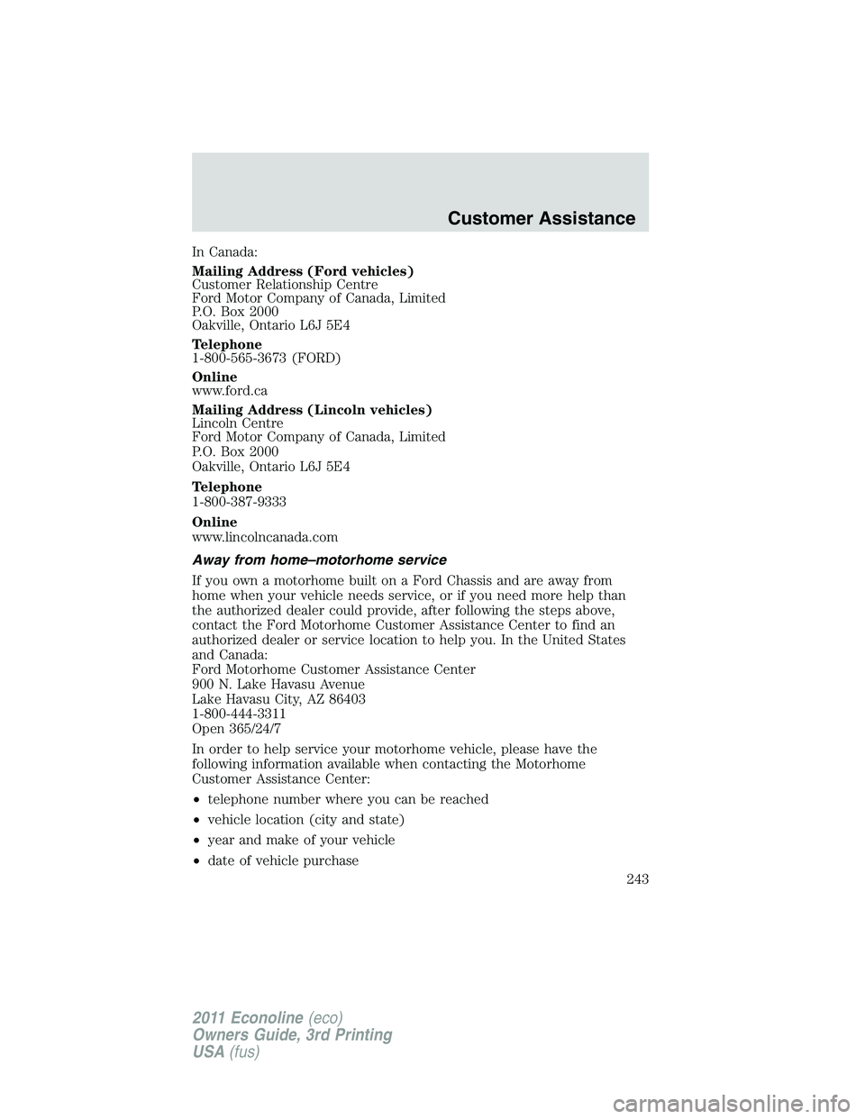 FORD E250 2011 Owners Manual In Canada:
Mailing Address (Ford vehicles)
Customer Relationship Centre
Ford Motor Company of Canada, Limited
P.O. Box 2000
Oakville, Ontario L6J 5E4
Telephone
1-800-565-3673 (FORD)
Online
www.ford.ca FORD E250 2011 Owners Manual In Canada:
Mailing Address (Ford vehicles)
Customer Relationship Centre
Ford Motor Company of Canada, Limited
P.O. Box 2000
Oakville, Ontario L6J 5E4
Telephone
1-800-565-3673 (FORD)
Online
www.ford.ca