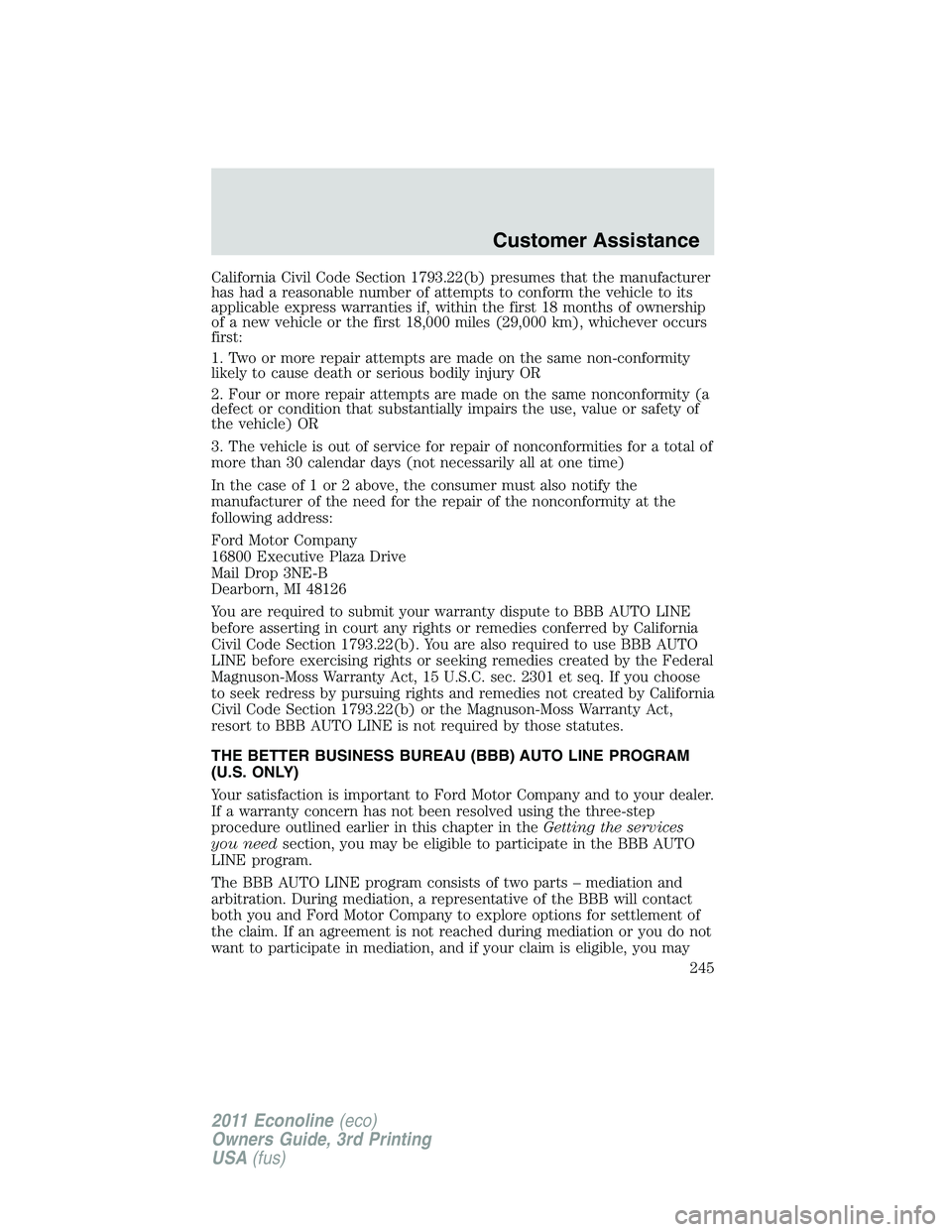 FORD E250 2011 Owners Manual California Civil Code Section 1793.22(b) presumes that the manufacturer
has had a reasonable number of attempts to conform the vehicle to its
applicable express warranties if, within the first 18 mont FORD E250 2011 Owners Manual California Civil Code Section 1793.22(b) presumes that the manufacturer
has had a reasonable number of attempts to conform the vehicle to its
applicable express warranties if, within the first 18 mont