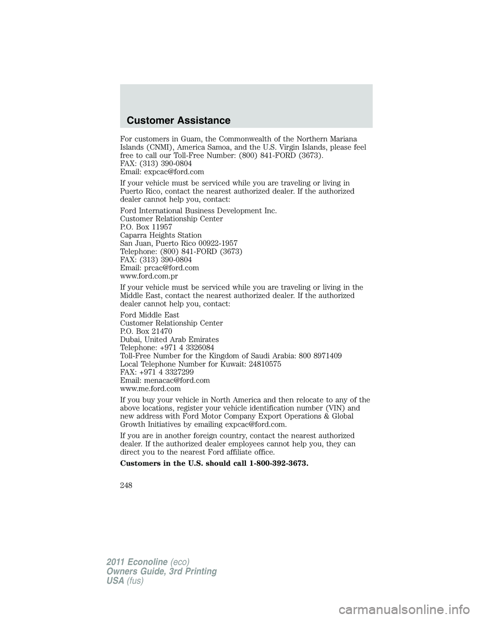 FORD E250 2011 Owners Manual For customers in Guam, the Commonwealth of the Northern Mariana
Islands (CNMI), America Samoa, and the U.S. Virgin Islands, please feel
free to call our Toll-Free Number: (800) 841-FORD (3673).
FAX: ( FORD E250 2011 Owners Manual For customers in Guam, the Commonwealth of the Northern Mariana
Islands (CNMI), America Samoa, and the U.S. Virgin Islands, please feel
free to call our Toll-Free Number: (800) 841-FORD (3673).
FAX: (
