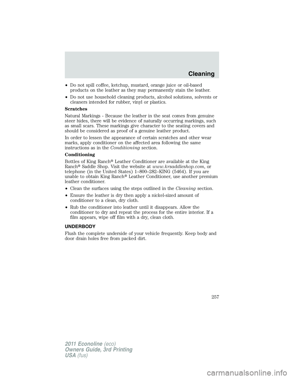 FORD E250 2011  Owners Manual •Do not spill coffee, ketchup, mustard, orange juice or oil-based
products on the leather as they may permanently stain the leather.
•Do not use household cleaning products, alcohol solutions, sol