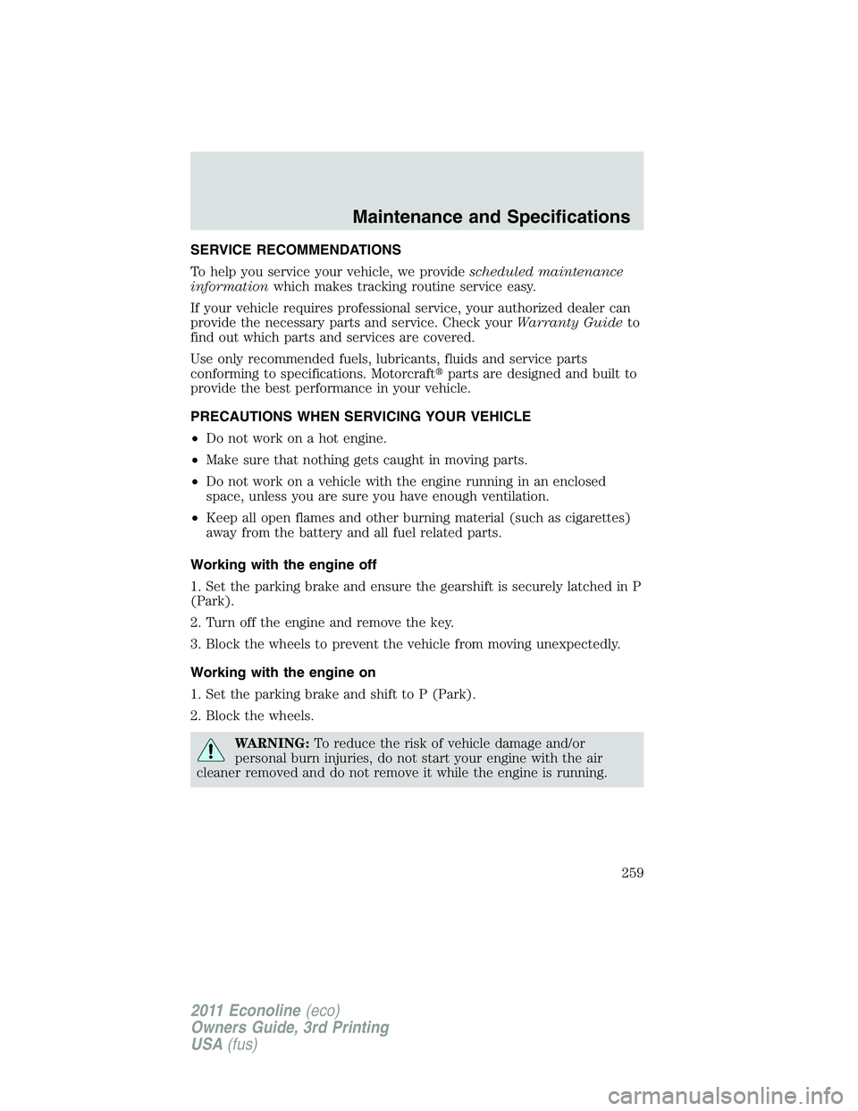FORD E250 2011  Owners Manual SERVICE RECOMMENDATIONS
To help you service your vehicle, we providescheduled maintenance
informationwhich makes tracking routine service easy.
If your vehicle requires professional service, your auth