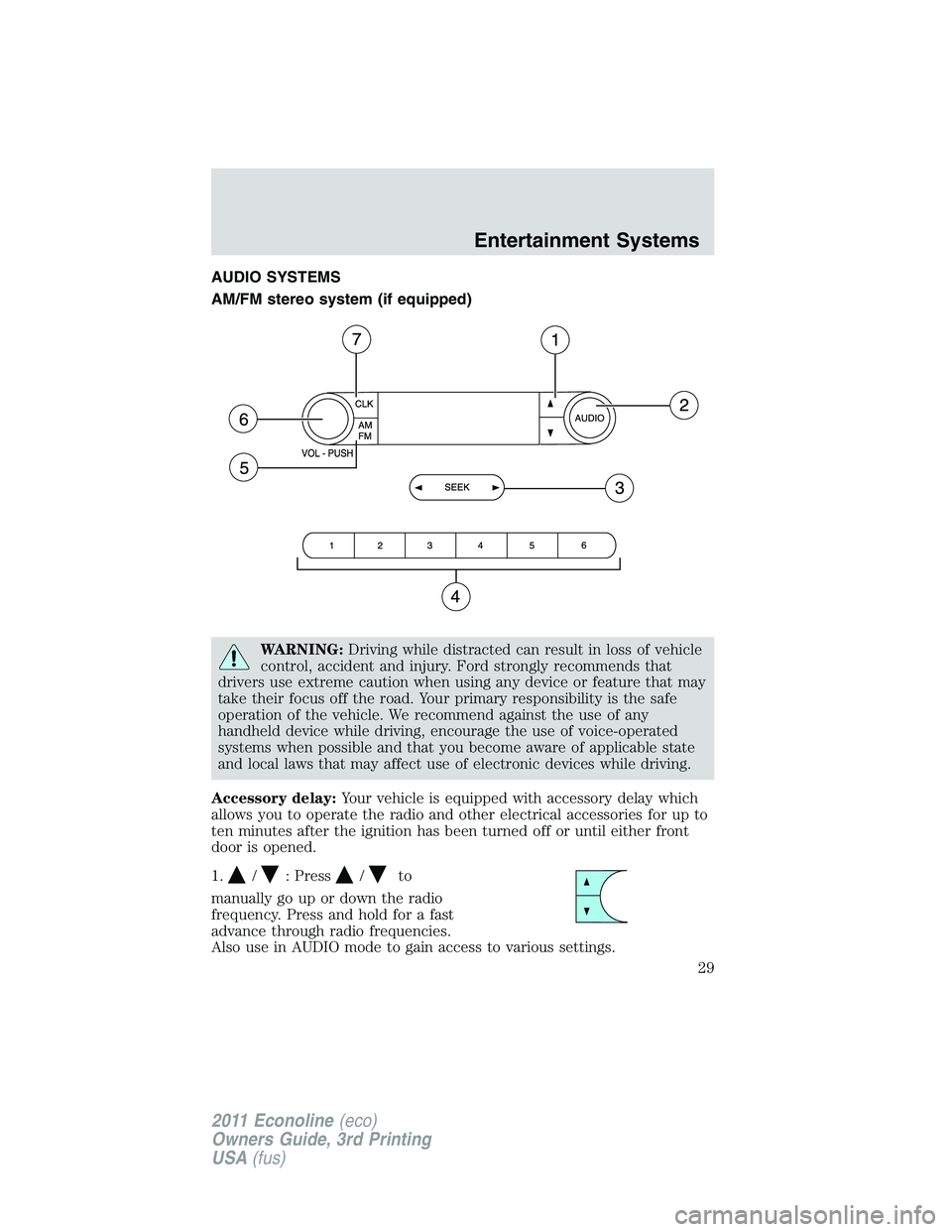 FORD E250 2011 Owners Manual AUDIO SYSTEMS
AM/FM stereo system (if equipped)
WARNING:Driving while distracted can result in loss of vehicle
control, accident and injury. Ford strongly recommends that
drivers use extreme caution w FORD E250 2011 Owners Manual AUDIO SYSTEMS
AM/FM stereo system (if equipped)
WARNING:Driving while distracted can result in loss of vehicle
control, accident and injury. Ford strongly recommends that
drivers use extreme caution w