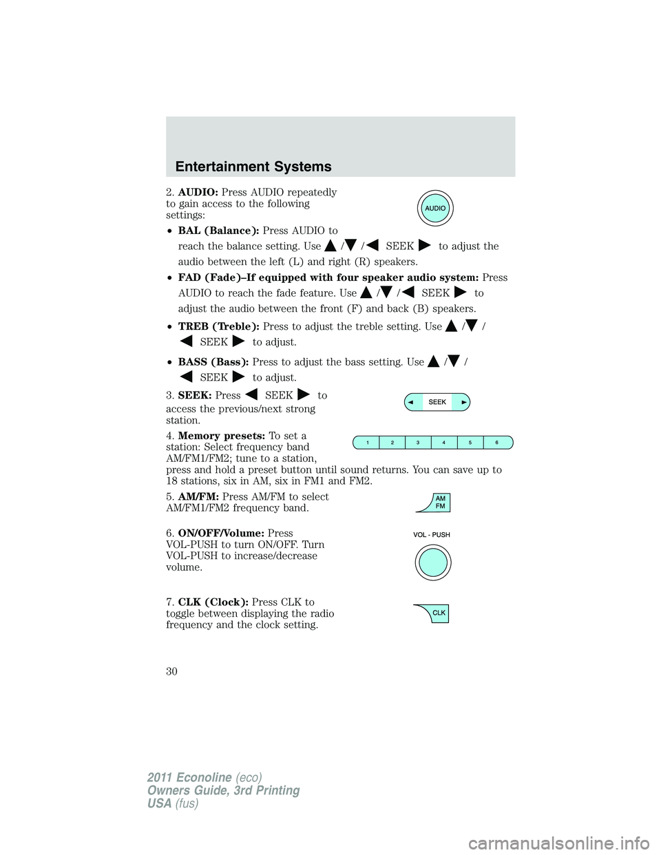 FORD E250 2011 Owners Manual 2.AUDIO:Press AUDIO repeatedly
to gain access to the following
settings:
•BAL (Balance):Press AUDIO to
reach the balance setting. Use
//SEEKto adjust the
audio between the left (L) and right (R) spe FORD E250 2011 Owners Manual 2.AUDIO:Press AUDIO repeatedly
to gain access to the following
settings:
•BAL (Balance):Press AUDIO to
reach the balance setting. Use
//SEEKto adjust the
audio between the left (L) and right (R) spe