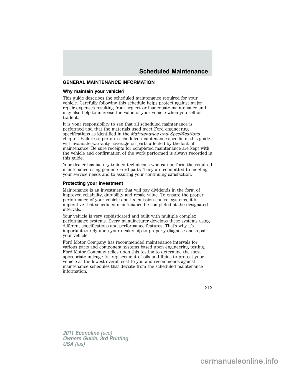 FORD E250 2011  Owners Manual GENERAL MAINTENANCE INFORMATION
Why maintain your vehicle?
This guide describes the scheduled maintenance required for your
vehicle. Carefully following this schedule helps protect against major
repai