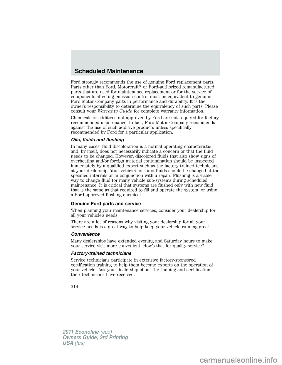FORD E250 2011  Owners Manual Ford strongly recommends the use of genuine Ford replacement parts.
Parts other than Ford, Motorcraftor Ford-authorized remanufactured
parts that are used for maintenance replacement or for the servi