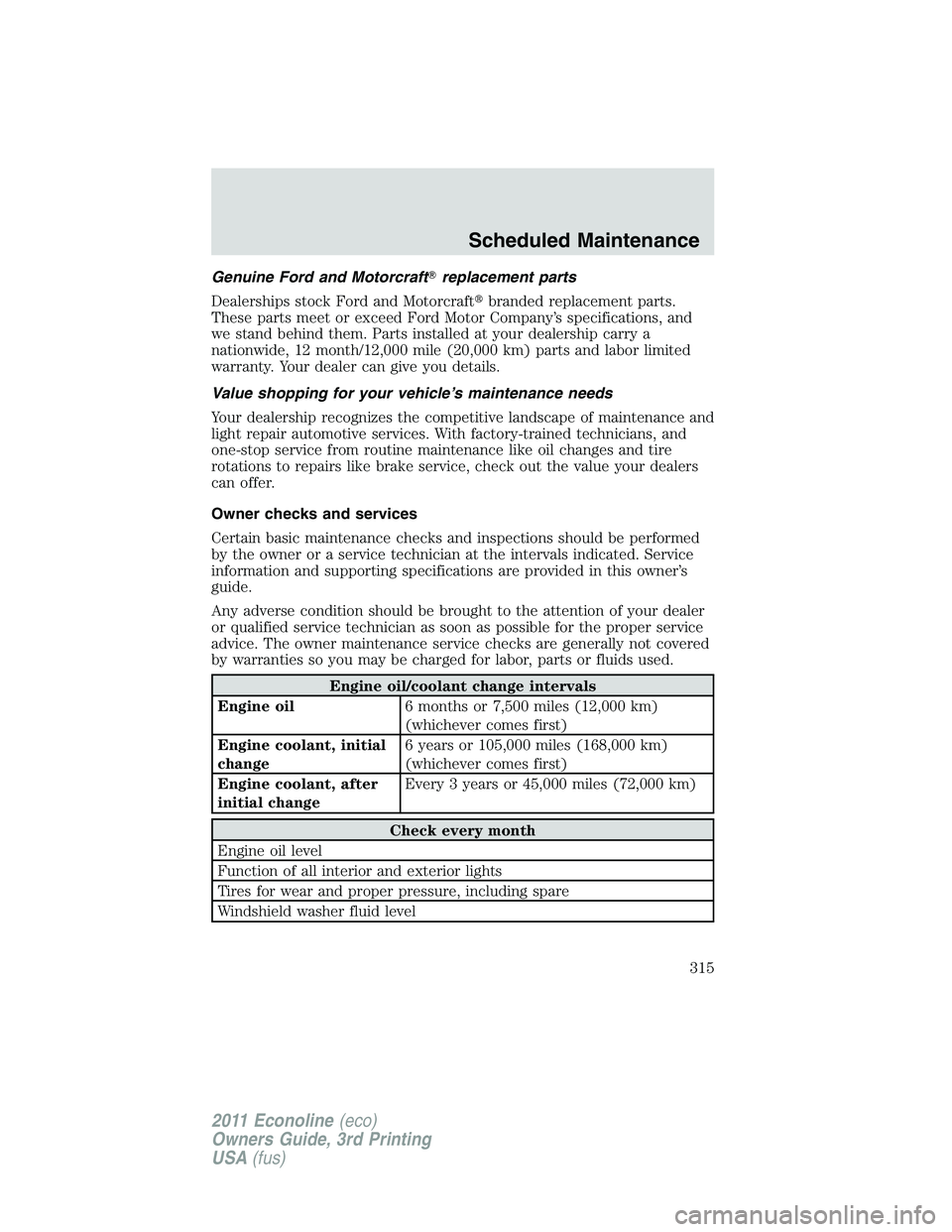 FORD E250 2011  Owners Manual Genuine Ford and Motorcraftreplacement parts
Dealerships stock Ford and Motorcraftbranded replacement parts.
These parts meet or exceed Ford Motor Company’s specifications, and
we stand behind the