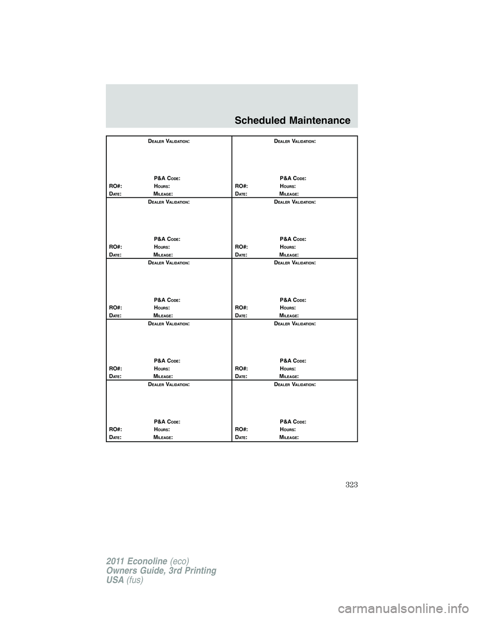 FORD E250 2011  Owners Manual DEALERVALIDATION:
P&A C
ODE:
RO#: HOURS:
DAT E:MILEAGE:D
EALERVALIDATION:
P&A C
ODE:
RO#: HOURS:
DAT E:MILEAGE:
D
EALERVALIDATION:
P&A C
ODE:
RO#: HOURS:
DAT E:MILEAGE:D
EALERVALIDATION:
P&A C
ODE:
RO