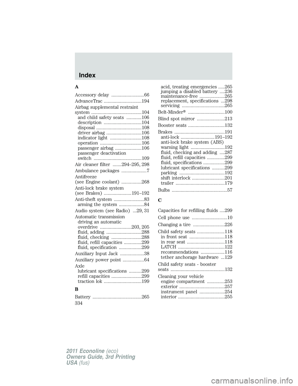 FORD E250 2011  Owners Manual A
Accessory delay ..........................66
AdvanceTrac ..............................194
Airbag supplemental restraint
system ........................................104
and child safety seats ...