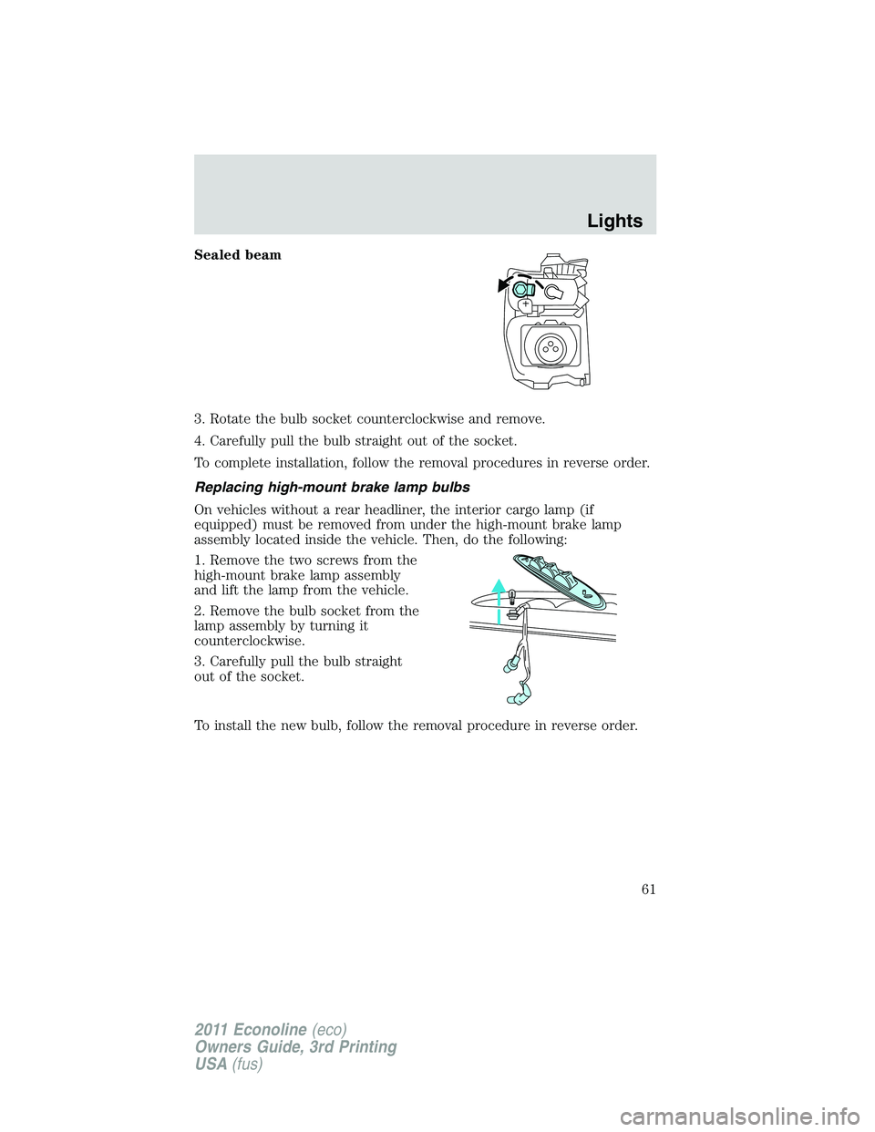 FORD E250 2011 Repair Manual Sealed beam
3. Rotate the bulb socket counterclockwise and remove.
4. Carefully pull the bulb straight out of the socket.
To complete installation, follow the removal procedures in reverse order.
Repl FORD E250 2011 Repair Manual Sealed beam
3. Rotate the bulb socket counterclockwise and remove.
4. Carefully pull the bulb straight out of the socket.
To complete installation, follow the removal procedures in reverse order.
Repl
