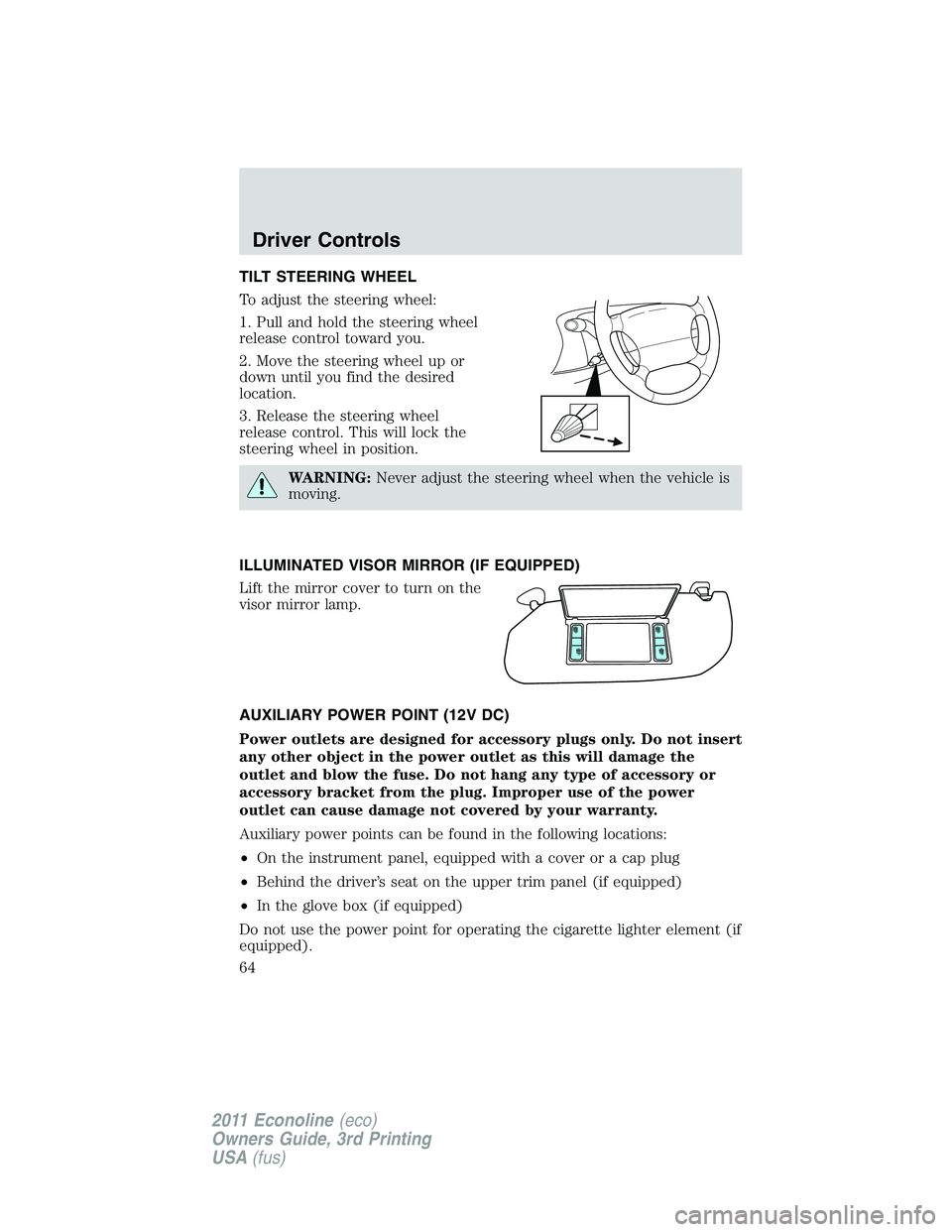 FORD E250 2011 Repair Manual TILT STEERING WHEEL
To adjust the steering wheel:
1. Pull and hold the steering wheel
release control toward you.
2. Move the steering wheel up or
down until you find the desired
location.
3. Release FORD E250 2011 Repair Manual TILT STEERING WHEEL
To adjust the steering wheel:
1. Pull and hold the steering wheel
release control toward you.
2. Move the steering wheel up or
down until you find the desired
location.
3. Release