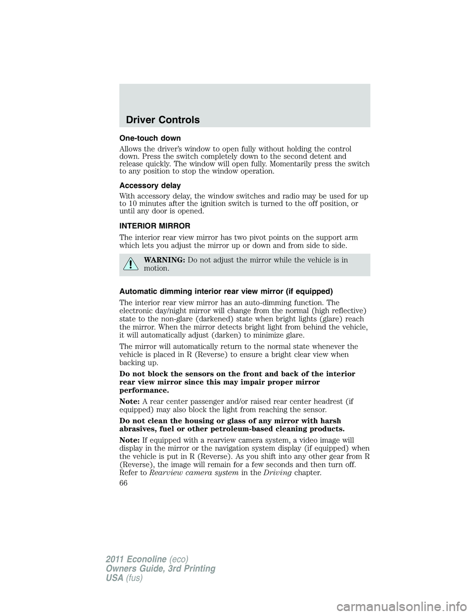FORD E250 2011  Owners Manual One-touch down
Allows the driver’s window to open fully without holding the control
down. Press the switch completely down to the second detent and
release quickly. The window will open fully. Momen