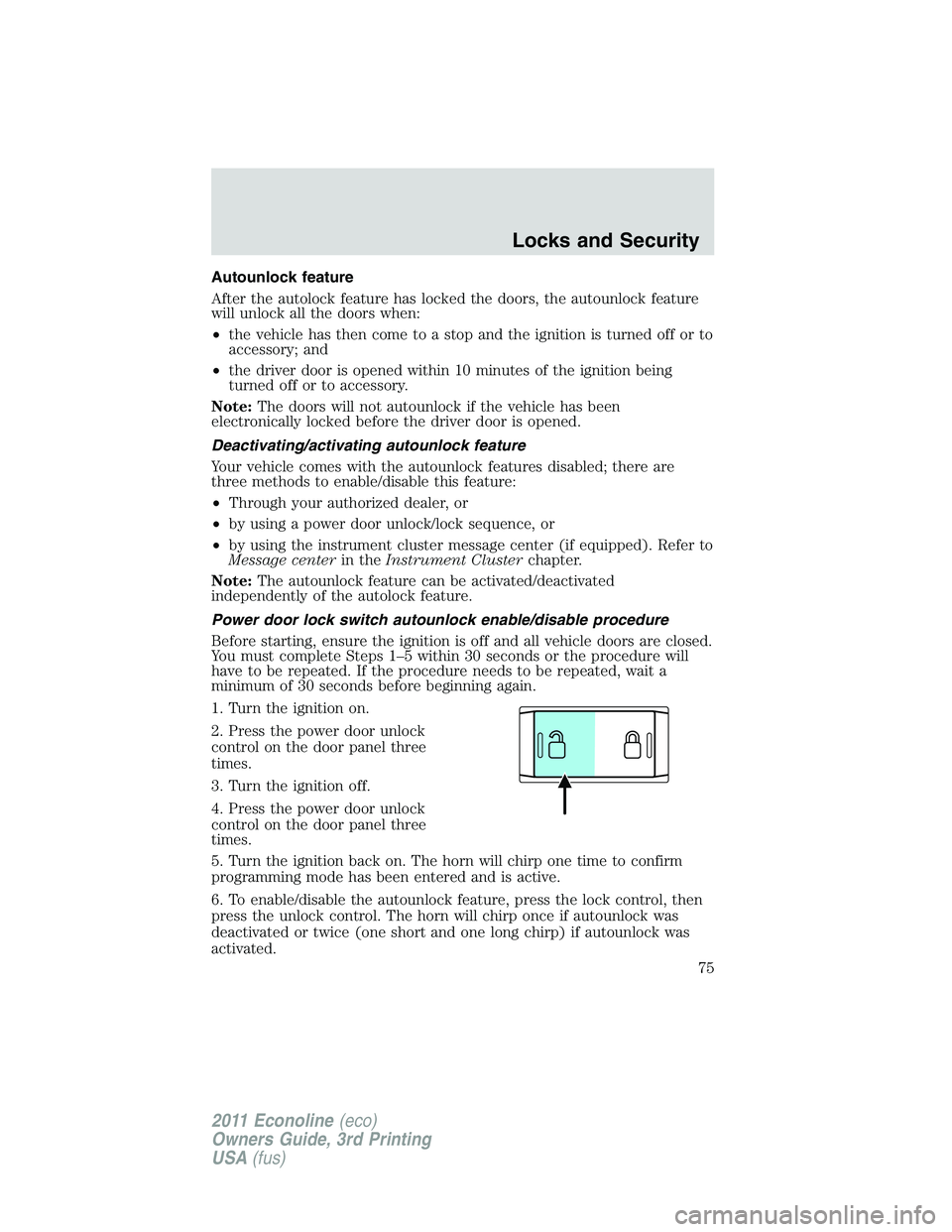 FORD E250 2011 Manual PDF Autounlock feature
After the autolock feature has locked the doors, the autounlock feature
will unlock all the doors when:
•the vehicle has then come to a stop and the ignition is turned off or to
a