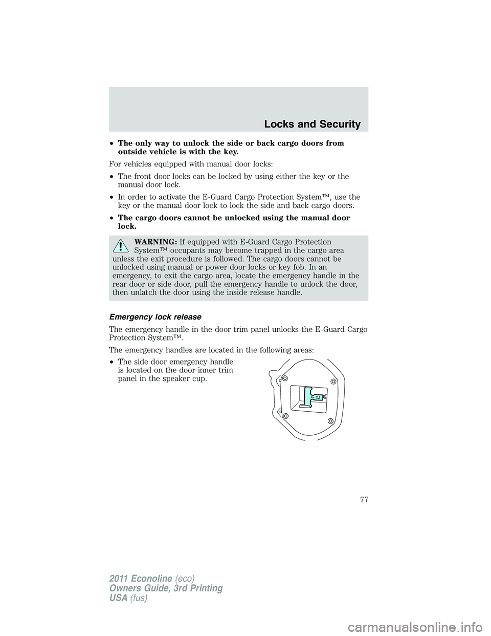 FORD E250 2011 Manual PDF •The only way to unlock the side or back cargo doors from
outside vehicle is with the key.
For vehicles equipped with manual door locks:
•The front door locks can be locked by using either the key