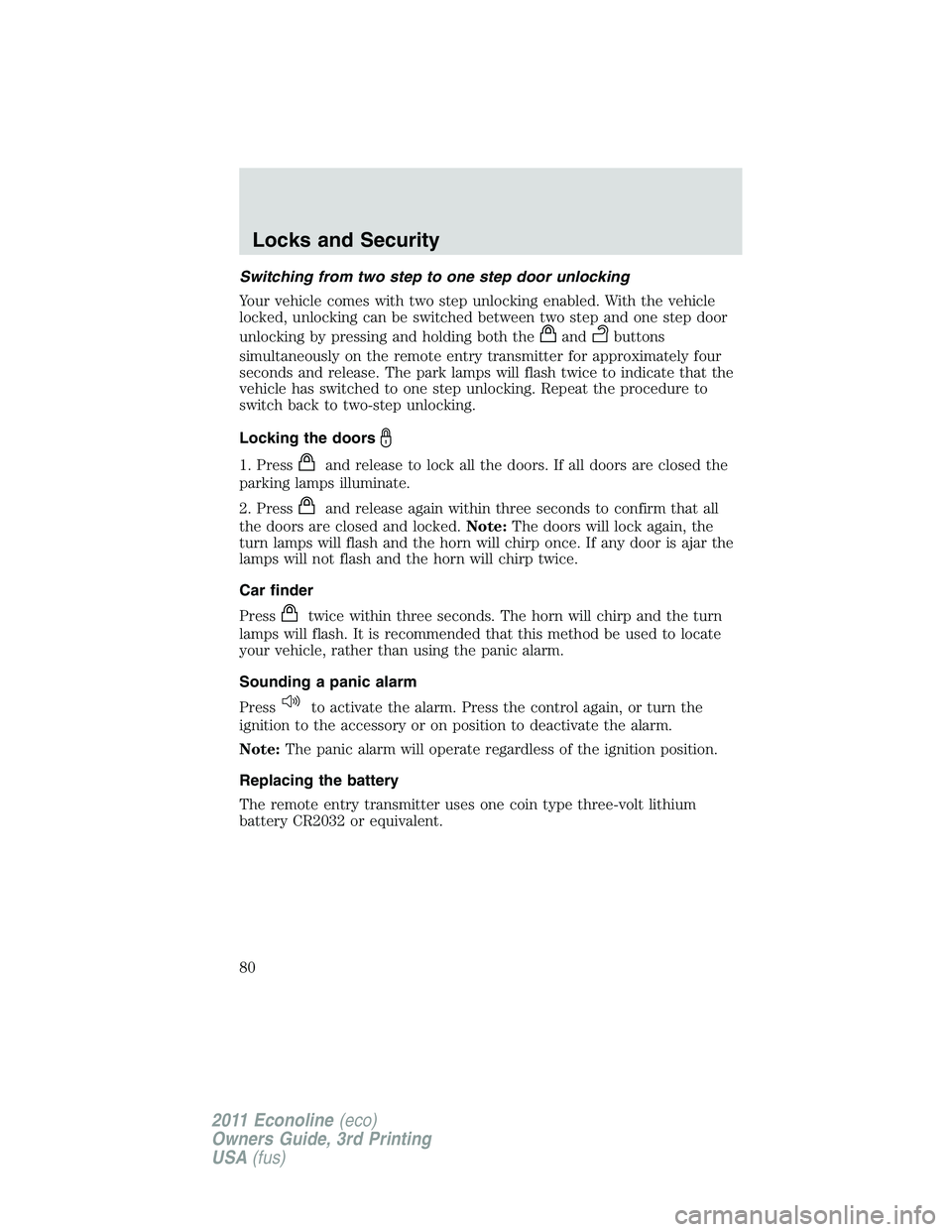 FORD E250 2011 Manual PDF Switching from two step to one step door unlocking
Your vehicle comes with two step unlocking enabled. With the vehicle
locked, unlocking can be switched between two step and one step door
unlocking b