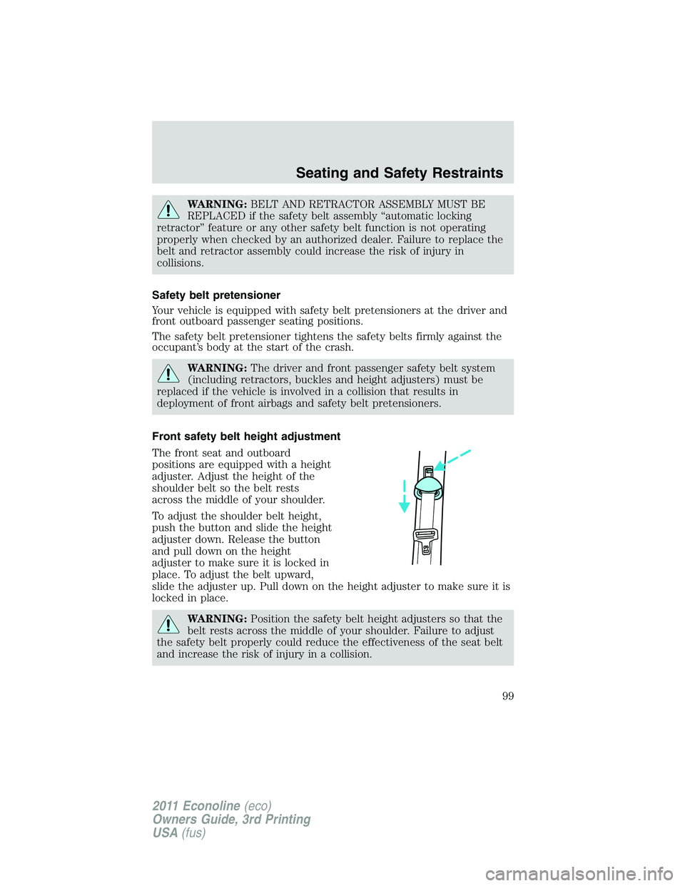 FORD E250 2011 Owners Manual WARNING:BELT AND RETRACTOR ASSEMBLY MUST BE
REPLACED if the safety belt assembly “automatic locking
retractor” feature or any other safety belt function is not operating
properly when checked by a FORD E250 2011 Owners Manual WARNING:BELT AND RETRACTOR ASSEMBLY MUST BE
REPLACED if the safety belt assembly “automatic locking
retractor” feature or any other safety belt function is not operating
properly when checked by a
