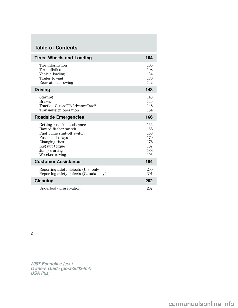FORD E350 2007 Owners Manual Tires, Wheels and Loading 104
Tire information 106
Tire inflation 108
Vehicle loading 124
Trailer towing 130
Recreational towing 142
Driving 143
Starting 143
Brakes 146
Traction Control™/AdvanceTrac FORD E350 2007 Owners Manual Tires, Wheels and Loading 104
Tire information 106
Tire inflation 108
Vehicle loading 124
Trailer towing 130
Recreational towing 142
Driving 143
Starting 143
Brakes 146
Traction Control™/AdvanceTrac