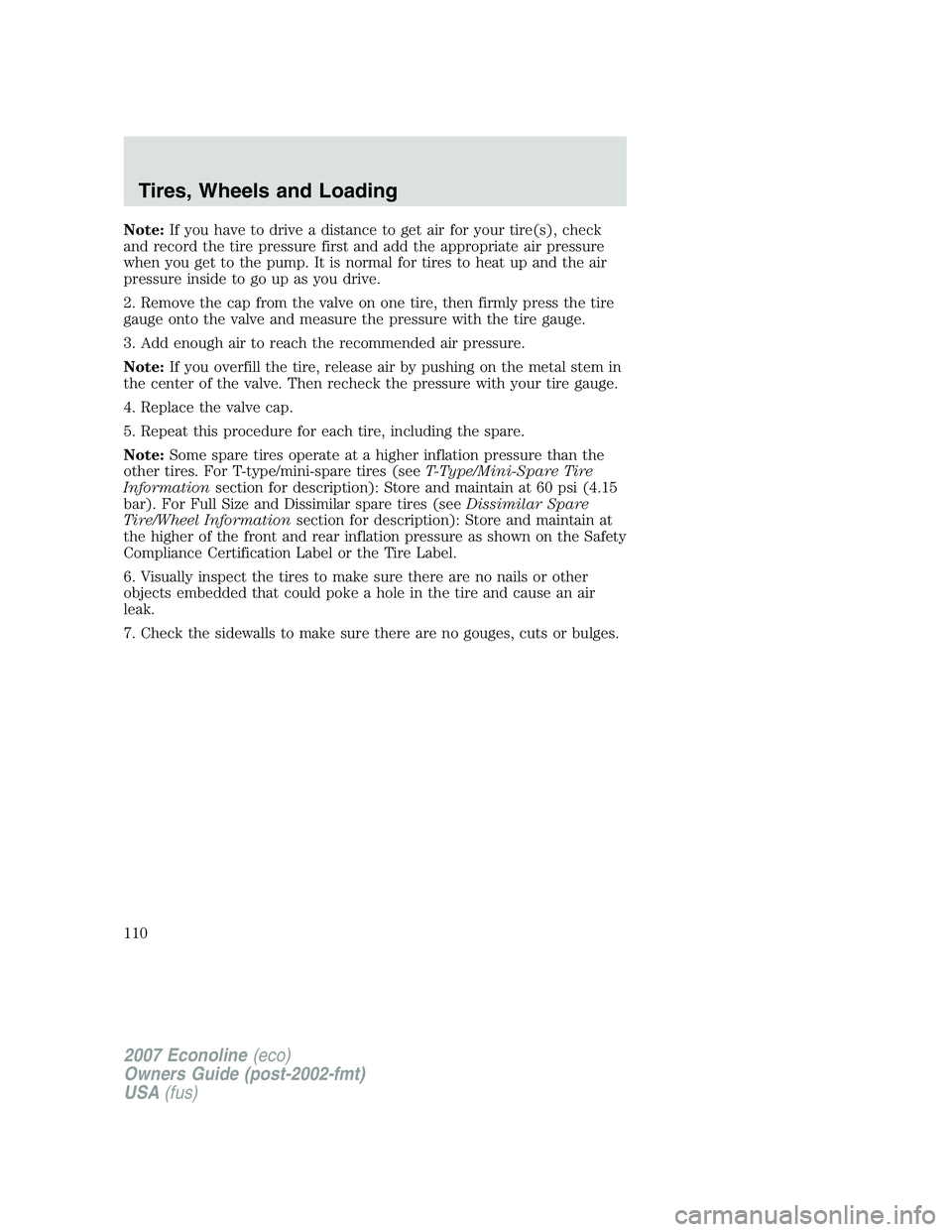 FORD E350 2007  Owners Manual Note:If you have to drive a distance to get air for your tire(s), check
and record the tire pressure first and add the appropriate air pressure
when you get to the pump. It is normal for tires to heat