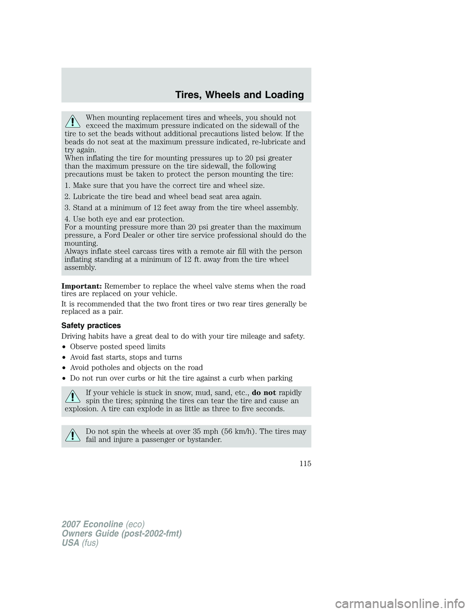 FORD E350 2007  Owners Manual When mounting replacement tires and wheels, you should not
exceed the maximum pressure indicated on the sidewall of the
tire to set the beads without additional precautions listed below. If the
beads 