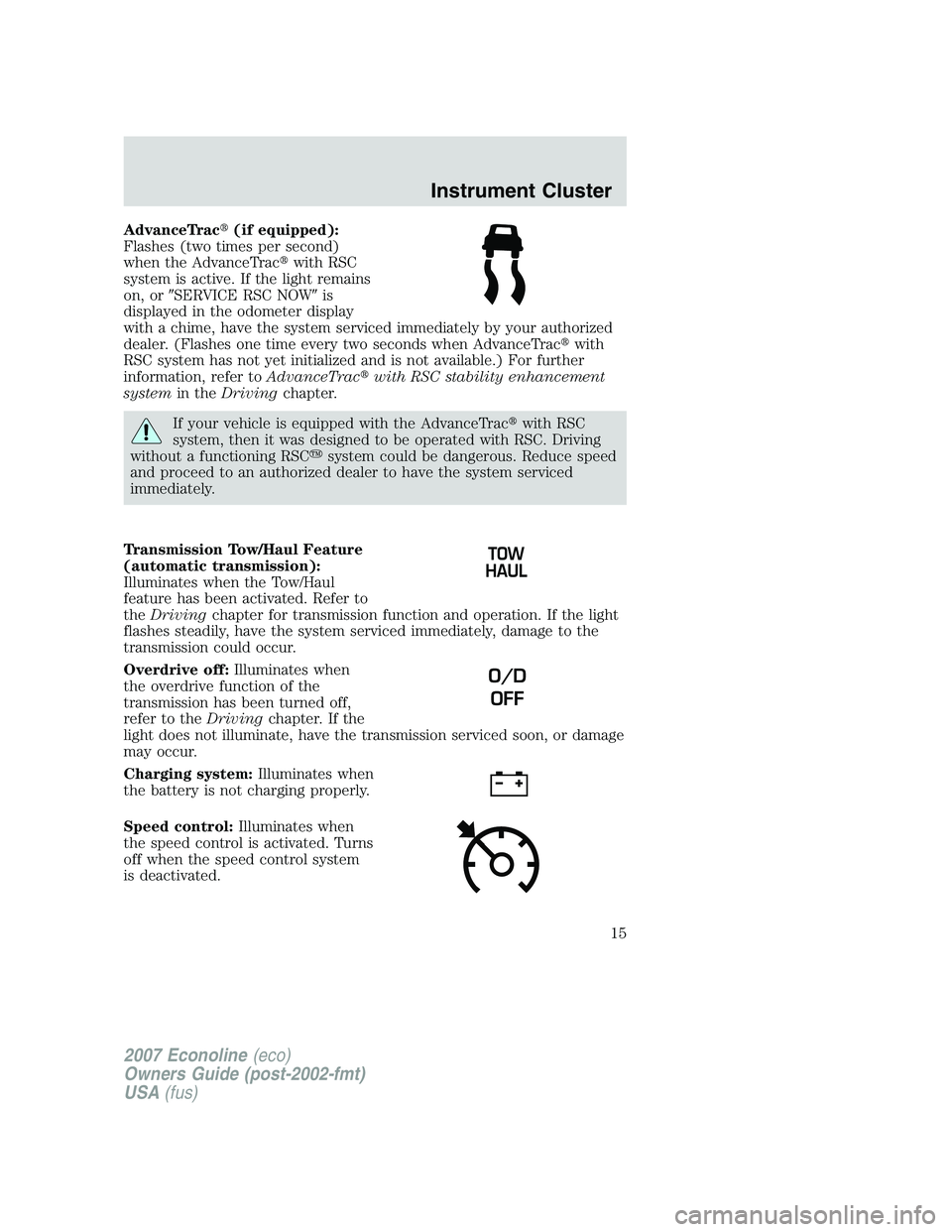 FORD E350 2007 User Guide AdvanceTrac(if equipped):
Flashes (two times per second)
when the AdvanceTracwith RSC
system is active. If the light remains
on, orSERVICE RSC NOWis
displayed in the odometer display
with a chime,