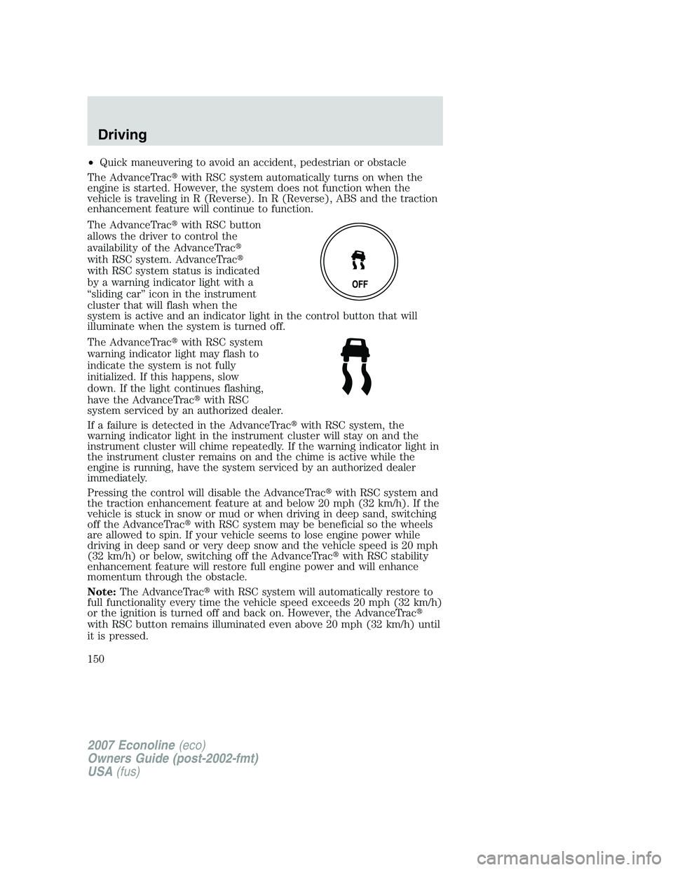 FORD E350 2007  Owners Manual •Quick maneuvering to avoid an accident, pedestrian or obstacle
The AdvanceTracwith RSC system automatically turns on when the
engine is started. However, the system does not function when the
vehi