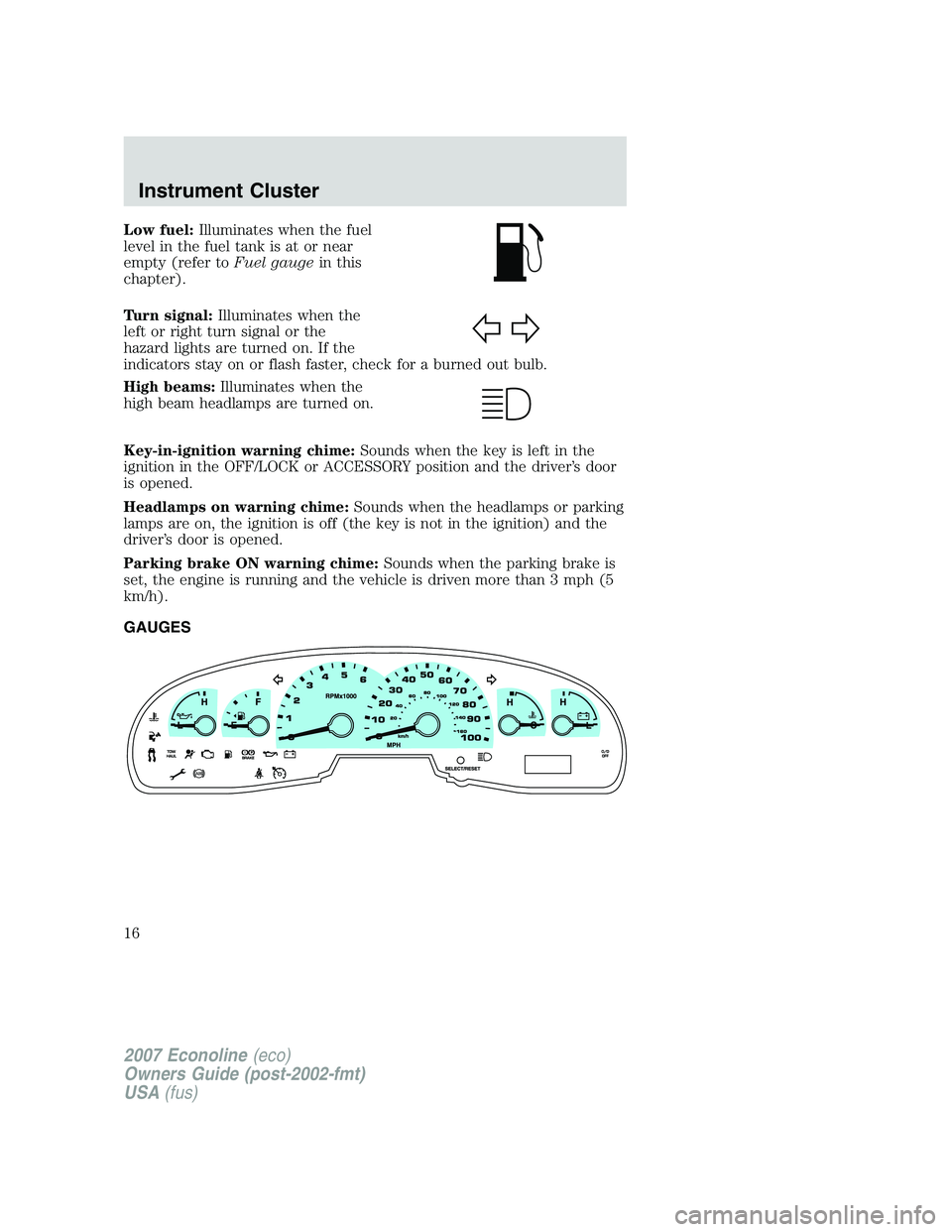 FORD E350 2007 User Guide Low fuel:Illuminates when the fuel
level in the fuel tank is at or near
empty (refer toFuel gaugein this
chapter).
Turn signal:Illuminates when the
left or right turn signal or the
hazard lights are t