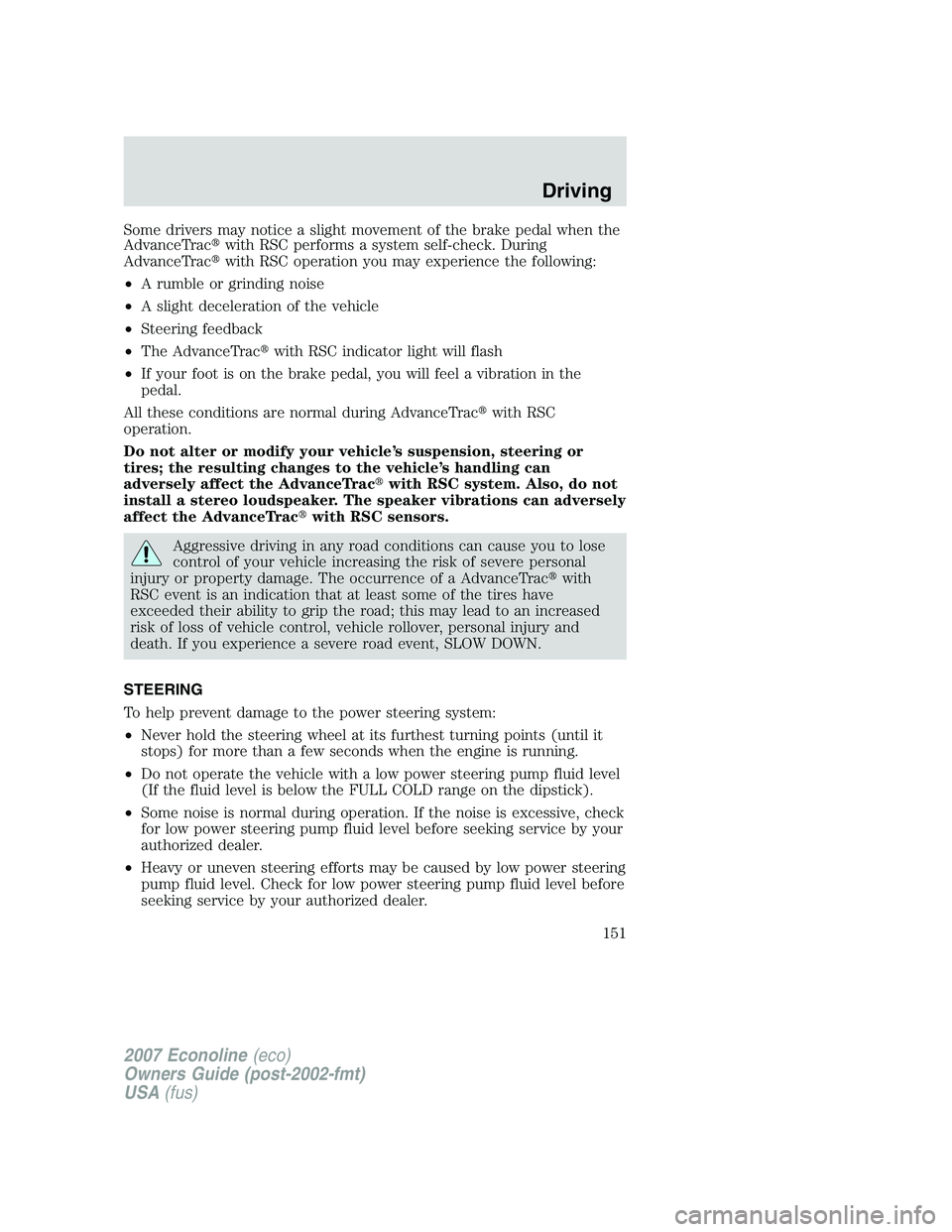 FORD E350 2007  Owners Manual Some drivers may notice a slight movement of the brake pedal when the
AdvanceTracwith RSC performs a system self-check. During
AdvanceTracwith RSC operation you may experience the following:
•A ru