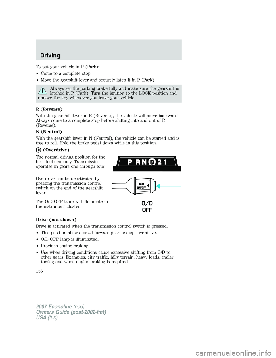 FORD E350 2007  Owners Manual To put your vehicle in P (Park):
•Come to a complete stop
•Move the gearshift lever and securely latch it in P (Park)
Always set the parking brake fully and make sure the gearshift is
latched in P