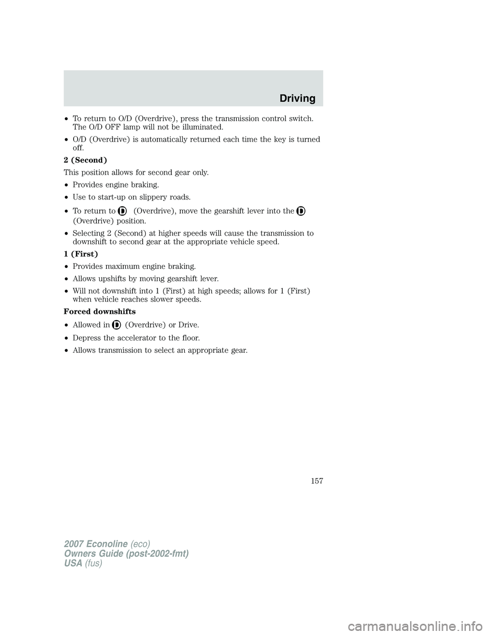 FORD E350 2007  Owners Manual •To return to O/D (Overdrive), press the transmission control switch.
The O/D OFF lamp will not be illuminated.
•O/D (Overdrive) is automatically returned each time the key is turned
off.
2 (Secon