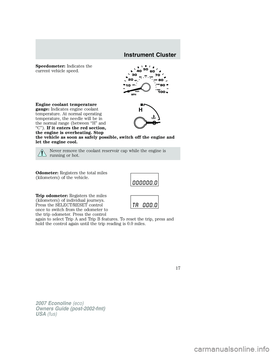 FORD E350 2007 User Guide Speedometer:Indicates the
current vehicle speed.
Engine coolant temperature
gauge:Indicates engine coolant
temperature. At normal operating
temperature, the needle will be in
the normal range (between