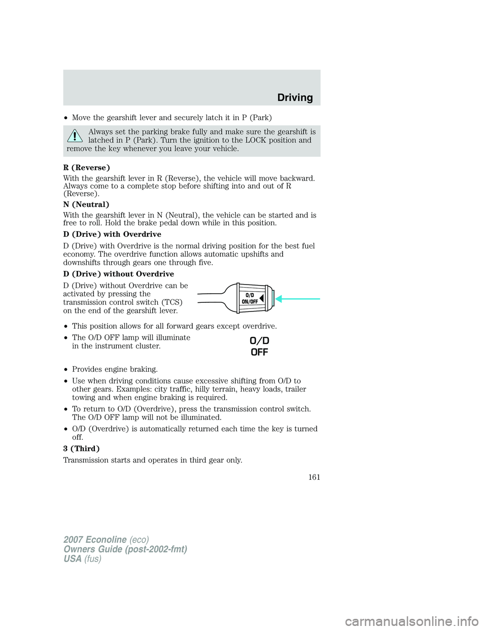 FORD E350 2007 Owners Manual •Move the gearshift lever and securely latch it in P (Park)
Always set the parking brake fully and make sure the gearshift is
latched in P (Park). Turn the ignition to the LOCK position and
remove t FORD E350 2007 Owners Manual •Move the gearshift lever and securely latch it in P (Park)
Always set the parking brake fully and make sure the gearshift is
latched in P (Park). Turn the ignition to the LOCK position and
remove t