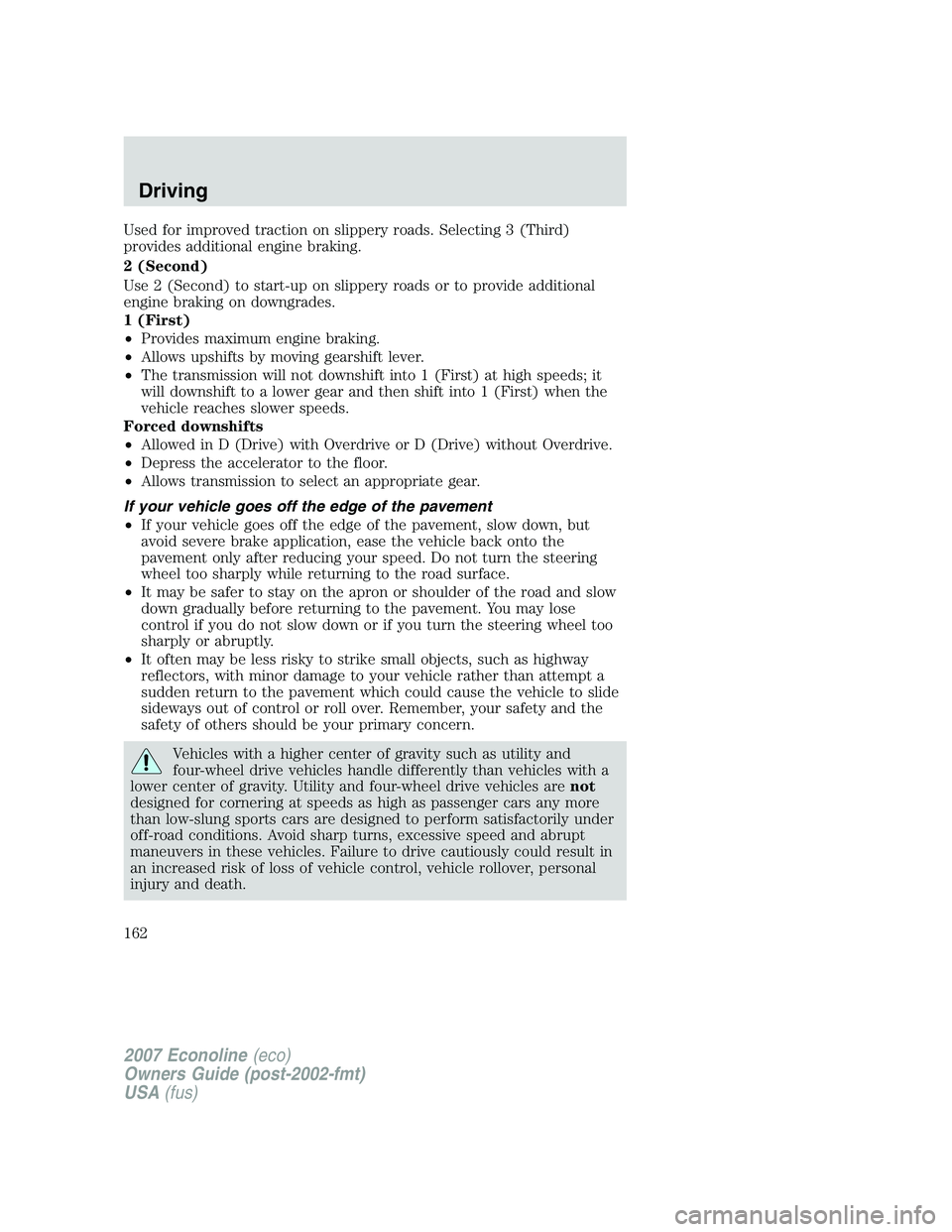 FORD E350 2007 Owners Manual Used for improved traction on slippery roads. Selecting 3 (Third)
provides additional engine braking.
2 (Second)
Use 2 (Second) to start-up on slippery roads or to provide additional
engine braking on FORD E350 2007 Owners Manual Used for improved traction on slippery roads. Selecting 3 (Third)
provides additional engine braking.
2 (Second)
Use 2 (Second) to start-up on slippery roads or to provide additional
engine braking on