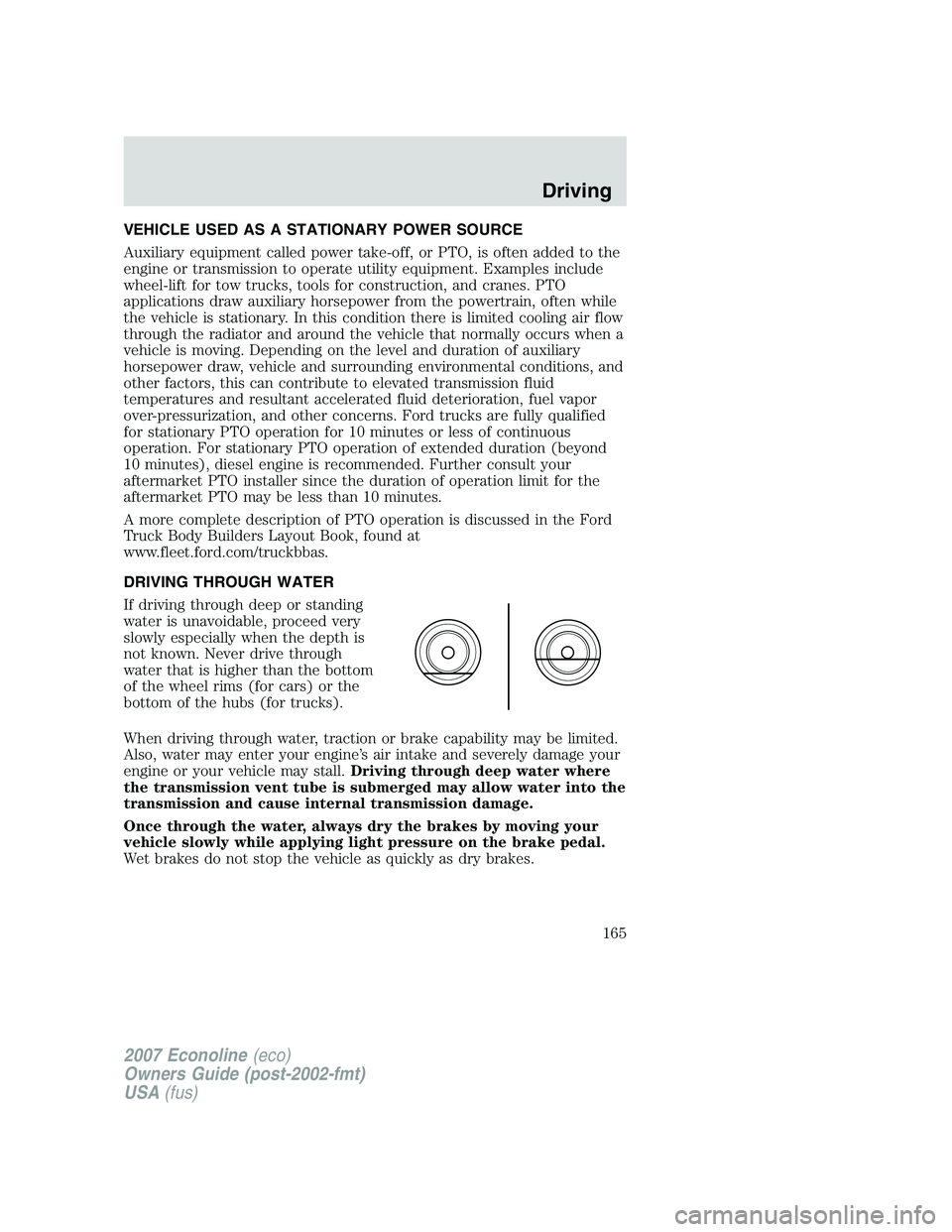 FORD E350 2007 Owners Manual VEHICLE USED AS A STATIONARY POWER SOURCE
Auxiliary equipment called power take-off, or PTO, is often added to the
engine or transmission to operate utility equipment. Examples include
wheel-lift for FORD E350 2007 Owners Manual VEHICLE USED AS A STATIONARY POWER SOURCE
Auxiliary equipment called power take-off, or PTO, is often added to the
engine or transmission to operate utility equipment. Examples include
wheel-lift for