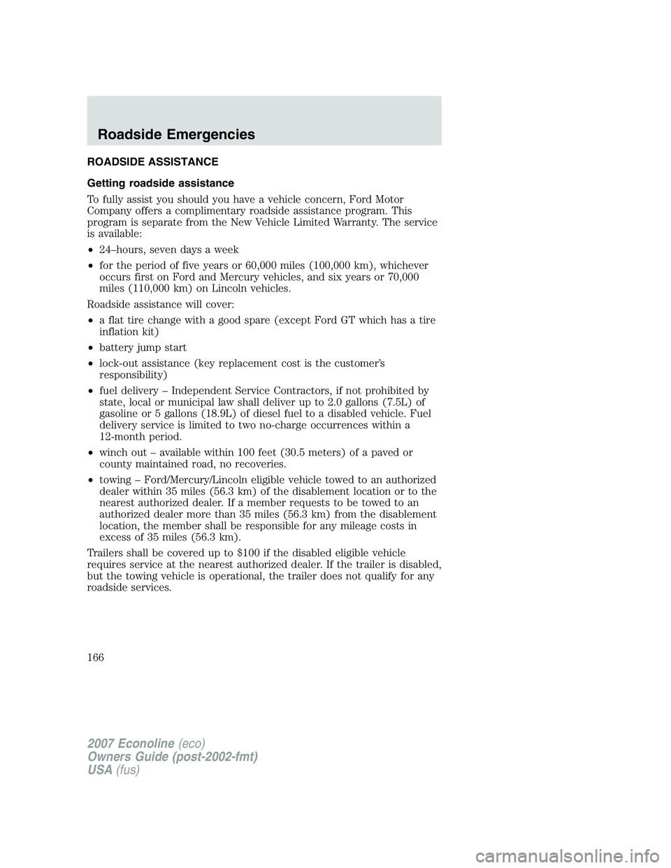 FORD E350 2007 Owners Manual ROADSIDE ASSISTANCE
Getting roadside assistance
To fully assist you should you have a vehicle concern, Ford Motor
Company offers a complimentary roadside assistance program. This
program is separate f FORD E350 2007 Owners Manual ROADSIDE ASSISTANCE
Getting roadside assistance
To fully assist you should you have a vehicle concern, Ford Motor
Company offers a complimentary roadside assistance program. This
program is separate f