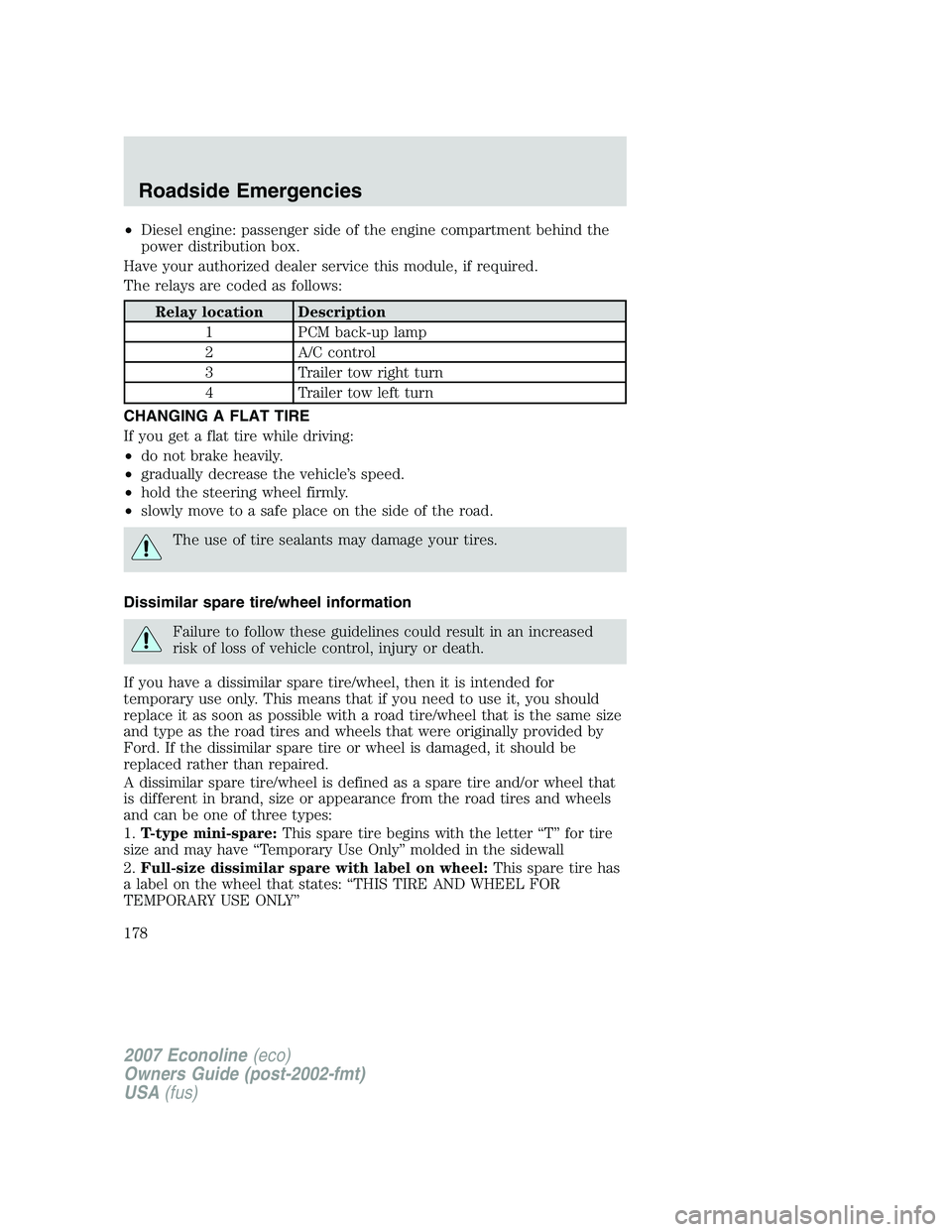 FORD E350 2007 Owners Manual •Diesel engine: passenger side of the engine compartment behind the
power distribution box.
Have your authorized dealer service this module, if required.
The relays are coded as follows:
Relay locat FORD E350 2007 Owners Manual •Diesel engine: passenger side of the engine compartment behind the
power distribution box.
Have your authorized dealer service this module, if required.
The relays are coded as follows:
Relay locat