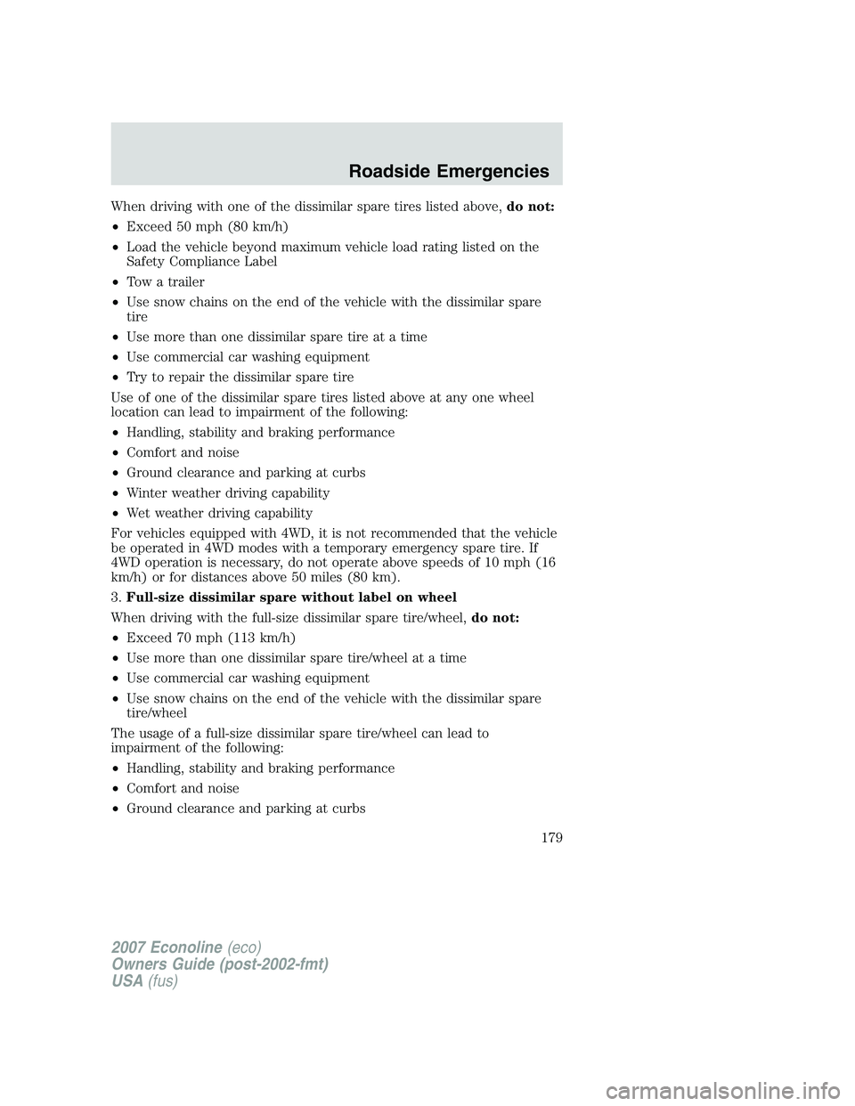 FORD E350 2007 Owners Manual When driving with one of the dissimilar spare tires listed above,do not:
•Exceed 50 mph (80 km/h)
•Load the vehicle beyond maximum vehicle load rating listed on the
Safety Compliance Label
•Tow FORD E350 2007 Owners Manual When driving with one of the dissimilar spare tires listed above,do not:
•Exceed 50 mph (80 km/h)
•Load the vehicle beyond maximum vehicle load rating listed on the
Safety Compliance Label
•Tow