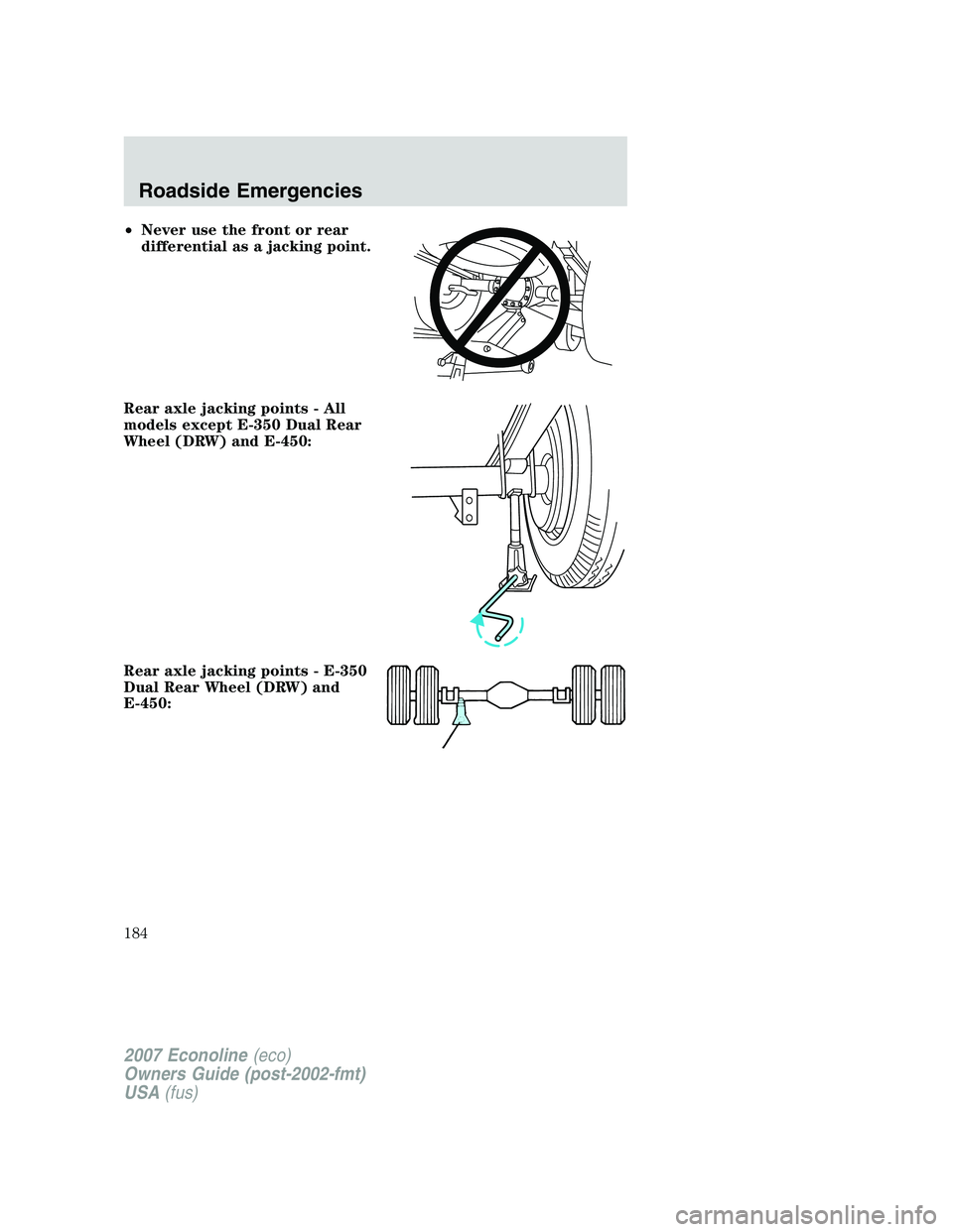 FORD E350 2007  Owners Manual •Never use the front or rear
differential as a jacking point.
Rear axle jacking points - All
models except E-350 Dual Rear
Wheel (DRW) and E-450:
Rear axle jacking points - E-350
Dual Rear Wheel (DR