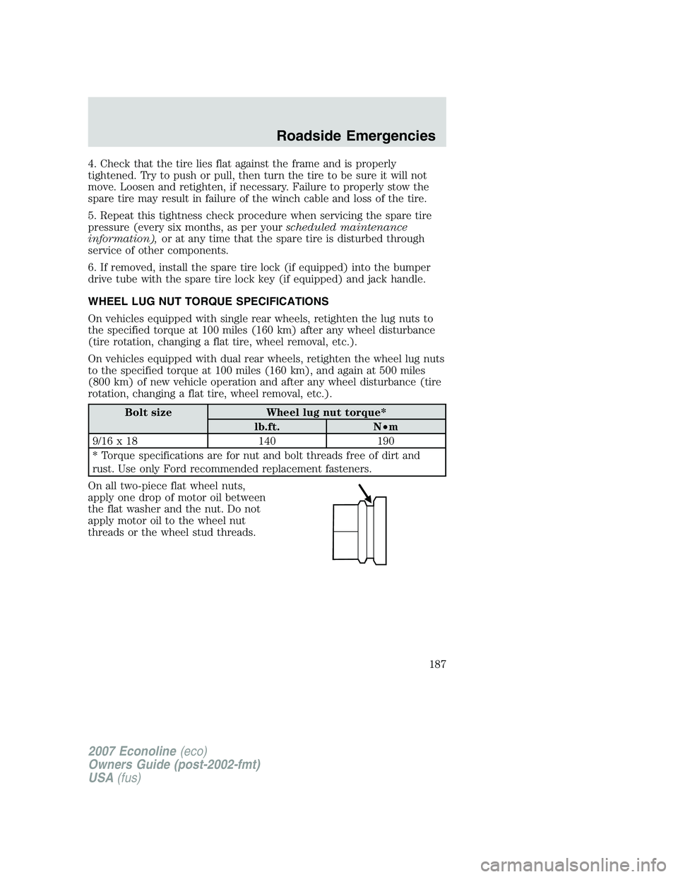 FORD E350 2007  Owners Manual 4. Check that the tire lies flat against the frame and is properly
tightened. Try to push or pull, then turn the tire to be sure it will not
move. Loosen and retighten, if necessary. Failure to proper