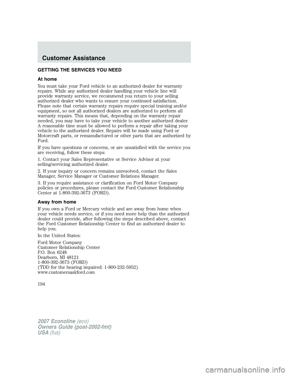 FORD E350 2007 Owners Manual GETTING THE SERVICES YOU NEED
At home
You must take your Ford vehicle to an authorized dealer for warranty
repairs. While any authorized dealer handling your vehicle line will
provide warranty service FORD E350 2007 Owners Manual GETTING THE SERVICES YOU NEED
At home
You must take your Ford vehicle to an authorized dealer for warranty
repairs. While any authorized dealer handling your vehicle line will
provide warranty service