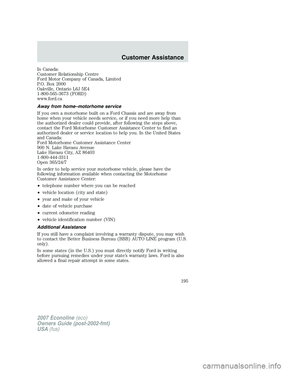 FORD E350 2007 Owners Manual In Canada:
Customer Relationship Centre
Ford Motor Company of Canada, Limited
P.O. Box 2000
Oakville, Ontario L6J 5E4
1-800-565-3673 (FORD)
www.ford.ca
Away from home–motorhome service
If you own a FORD E350 2007 Owners Manual In Canada:
Customer Relationship Centre
Ford Motor Company of Canada, Limited
P.O. Box 2000
Oakville, Ontario L6J 5E4
1-800-565-3673 (FORD)
www.ford.ca
Away from home–motorhome service
If you own a