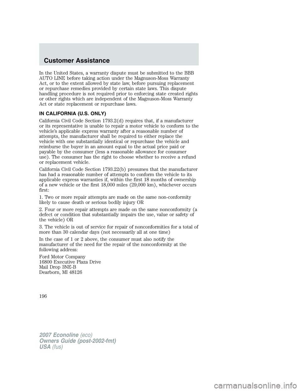 FORD E350 2007 Owners Manual In the United States, a warranty dispute must be submitted to the BBB
AUTO LINE before taking action under the Magnuson-Moss Warranty
Act, or to the extent allowed by state law, before pursuing replac FORD E350 2007 Owners Manual In the United States, a warranty dispute must be submitted to the BBB
AUTO LINE before taking action under the Magnuson-Moss Warranty
Act, or to the extent allowed by state law, before pursuing replac