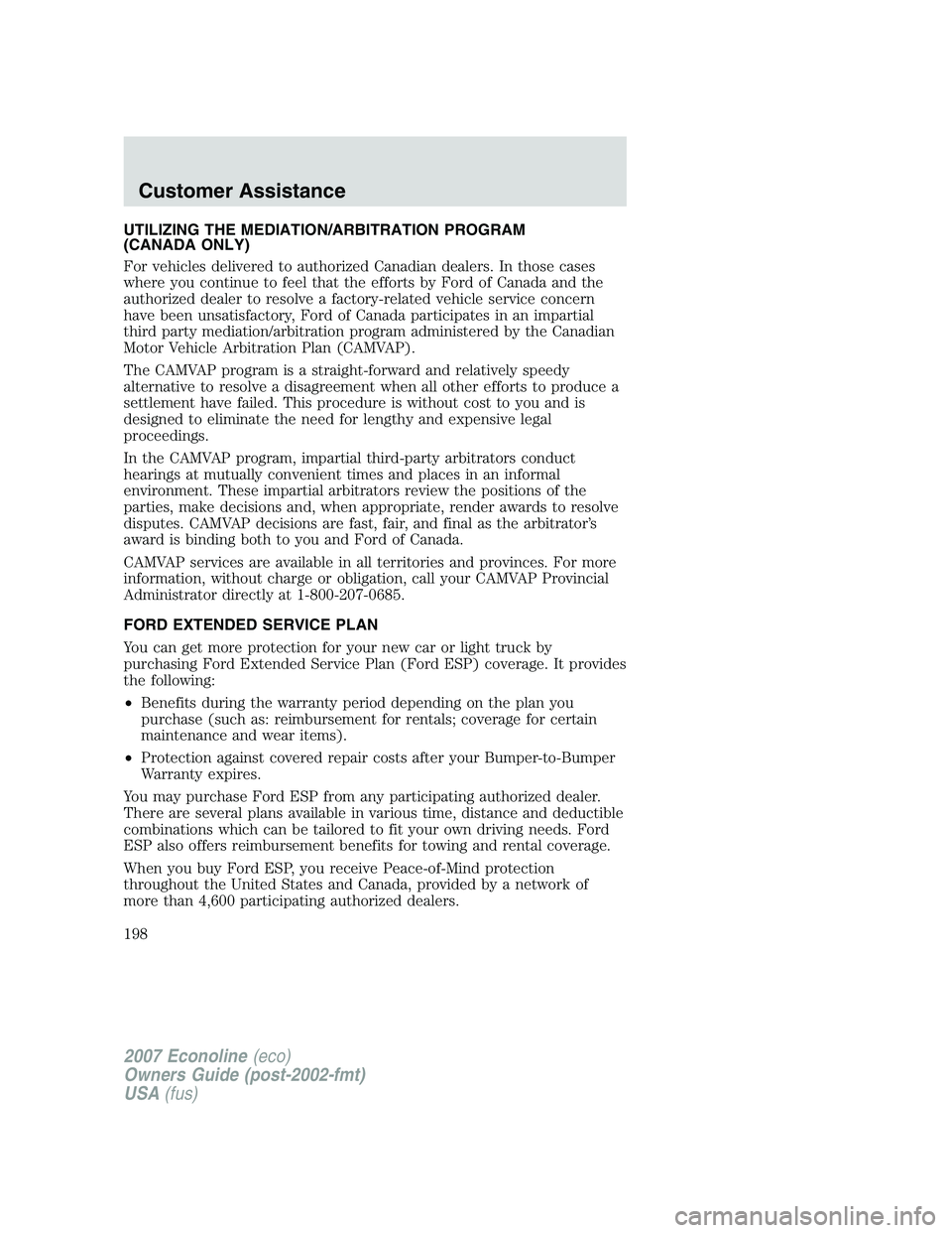 FORD E350 2007 Owners Manual UTILIZING THE MEDIATION/ARBITRATION PROGRAM
(CANADA ONLY)
For vehicles delivered to authorized Canadian dealers. In those cases
where you continue to feel that the efforts by Ford of Canada and the
au FORD E350 2007 Owners Manual UTILIZING THE MEDIATION/ARBITRATION PROGRAM
(CANADA ONLY)
For vehicles delivered to authorized Canadian dealers. In those cases
where you continue to feel that the efforts by Ford of Canada and the
au