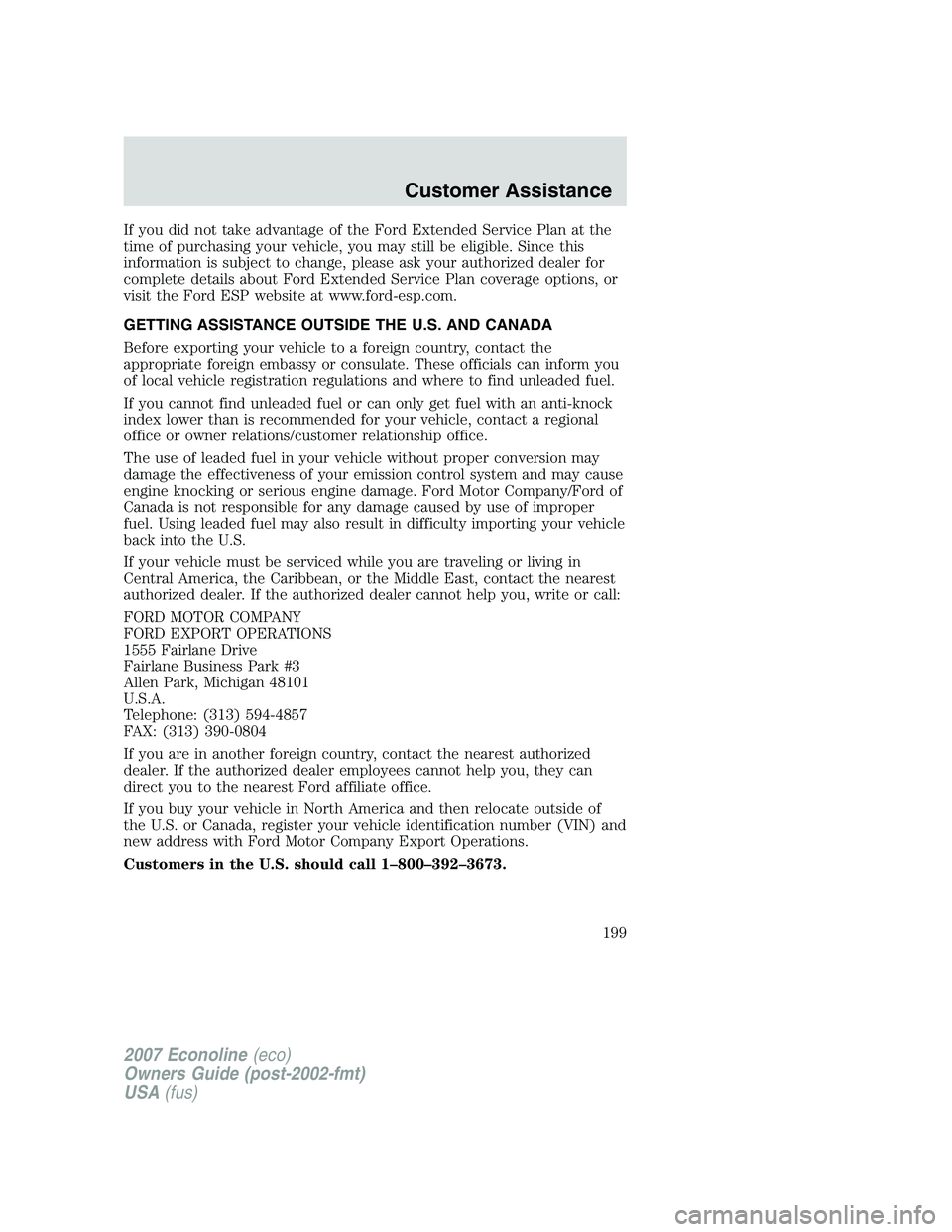 FORD E350 2007 Owners Manual If you did not take advantage of the Ford Extended Service Plan at the
time of purchasing your vehicle, you may still be eligible. Since this
information is subject to change, please ask your authoriz FORD E350 2007 Owners Manual If you did not take advantage of the Ford Extended Service Plan at the
time of purchasing your vehicle, you may still be eligible. Since this
information is subject to change, please ask your authoriz
