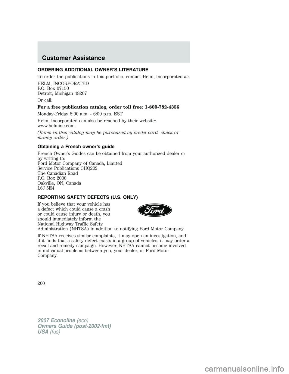 FORD E350 2007 Owners Manual ORDERING ADDITIONAL OWNER’S LITERATURE
To order the publications in this portfolio, contact Helm, Incorporated at:
HELM, INCORPORATED
P.O. Box 07150
Detroit, Michigan 48207
Or call:
For a free publi FORD E350 2007 Owners Manual ORDERING ADDITIONAL OWNER’S LITERATURE
To order the publications in this portfolio, contact Helm, Incorporated at:
HELM, INCORPORATED
P.O. Box 07150
Detroit, Michigan 48207
Or call:
For a free publi