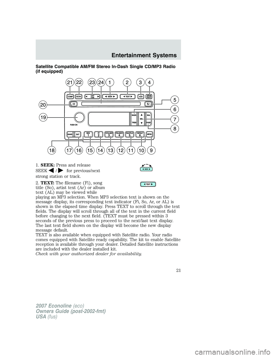 FORD E350 2007 Owners Manual Satellite Compatible AM/FM Stereo In-Dash Single CD/MP3 Radio
(if equipped)
1.SEEK:Press and release
SEEK
/for previous/next
strong station or track.
2.TEXT:The filename (Fi), song
title (So), artist FORD E350 2007 Owners Manual Satellite Compatible AM/FM Stereo In-Dash Single CD/MP3 Radio
(if equipped)
1.SEEK:Press and release
SEEK
/for previous/next
strong station or track.
2.TEXT:The filename (Fi), song
title (So), artist