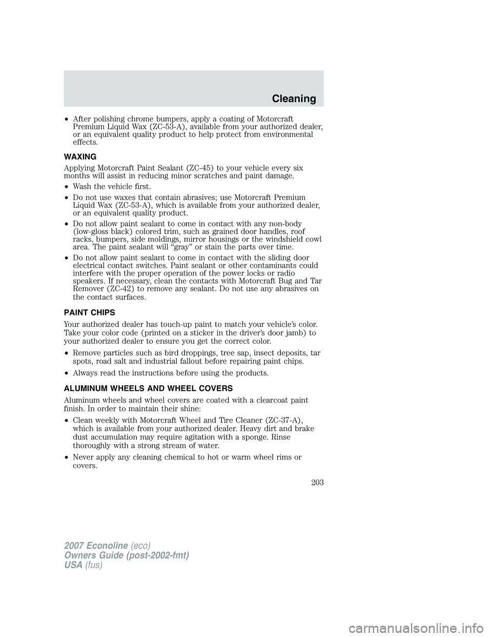 FORD E350 2007 Owners Manual •After polishing chrome bumpers, apply a coating of Motorcraft
Premium Liquid Wax (ZC-53-A), available from your authorized dealer,
or an equivalent quality product to help protect from environmenta FORD E350 2007 Owners Manual •After polishing chrome bumpers, apply a coating of Motorcraft
Premium Liquid Wax (ZC-53-A), available from your authorized dealer,
or an equivalent quality product to help protect from environmenta