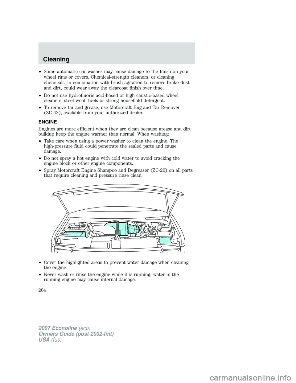FORD E350 2007 Owners Manual •Some automatic car washes may cause damage to the finish on your
wheel rims or covers. Chemical-strength cleaners, or cleaning
chemicals, in combination with brush agitation to remove brake dust
an FORD E350 2007 Owners Manual •Some automatic car washes may cause damage to the finish on your
wheel rims or covers. Chemical-strength cleaners, or cleaning
chemicals, in combination with brush agitation to remove brake dust
an