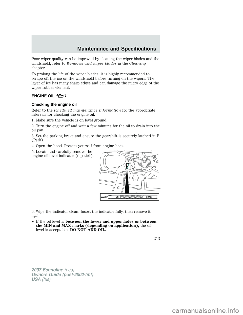 FORD E350 2007 Owners Manual Poor wiper quality can be improved by cleaning the wiper blades and the
windshield, refer toWindows and wiper bladesin theCleaning
chapter.
To prolong the life of the wiper blades, it is highly recomm FORD E350 2007 Owners Manual Poor wiper quality can be improved by cleaning the wiper blades and the
windshield, refer toWindows and wiper bladesin theCleaning
chapter.
To prolong the life of the wiper blades, it is highly recomm
