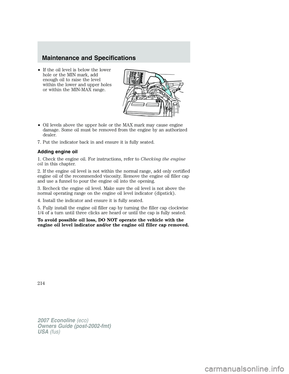 FORD E350 2007 Owners Manual •If the oil level is below the lower
hole or the MIN mark, add
enough oil to raise the level
within the lower and upper holes
or within the MIN-MAX range.
•Oil levels above the upper hole or the M FORD E350 2007 Owners Manual •If the oil level is below the lower
hole or the MIN mark, add
enough oil to raise the level
within the lower and upper holes
or within the MIN-MAX range.
•Oil levels above the upper hole or the M